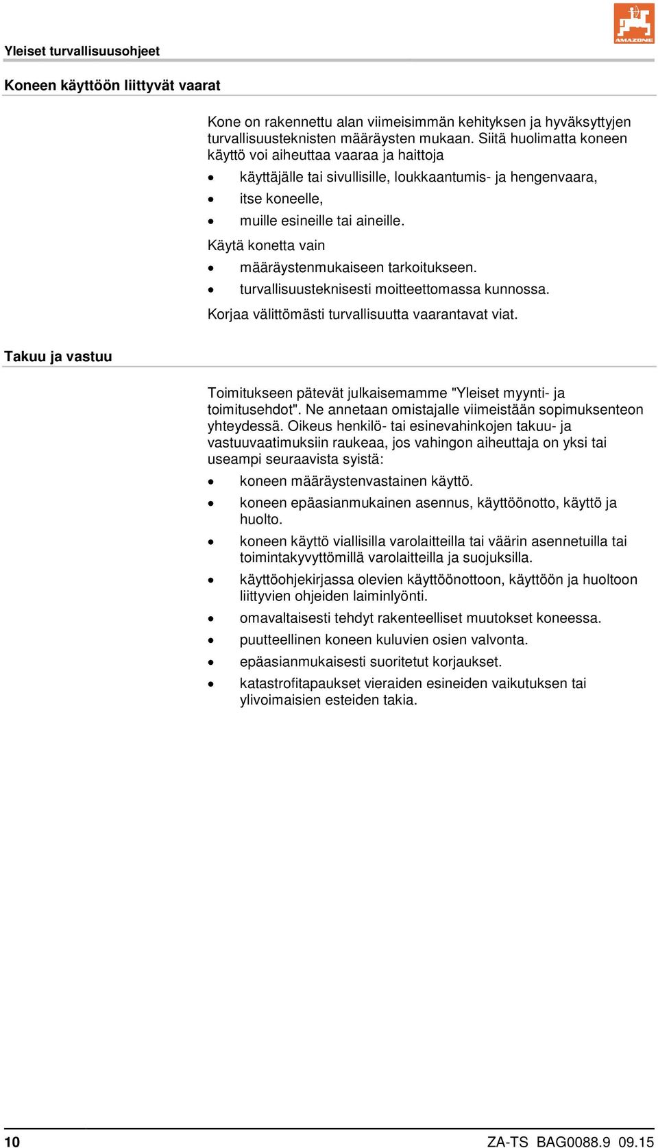 Käytä konetta vain määräystenmukaiseen tarkoitukseen. turvallisuusteknisesti moitteettomassa kunnossa. Korjaa välittömästi turvallisuutta vaarantavat viat.