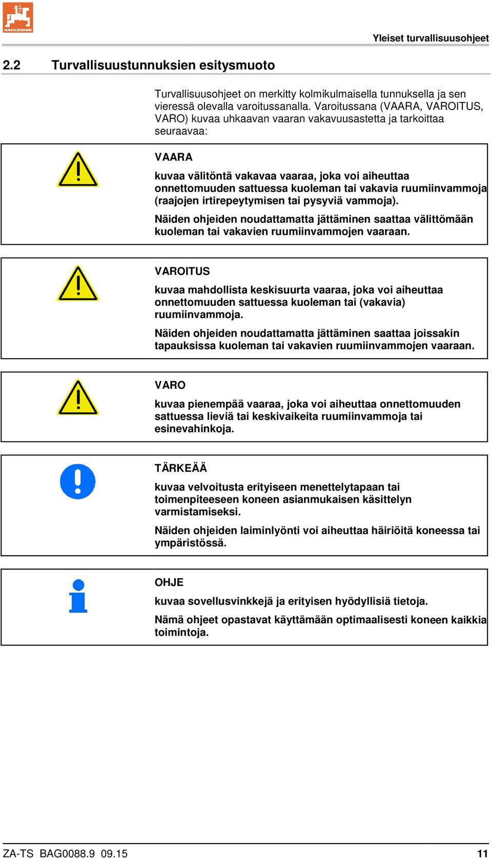 vakavia ruumiinvammoja (raajojen irtirepeytymisen tai pysyviä vammoja). Näiden ohjeiden noudattamatta jättäminen saattaa välittömään kuoleman tai vakavien ruumiinvammojen vaaraan.