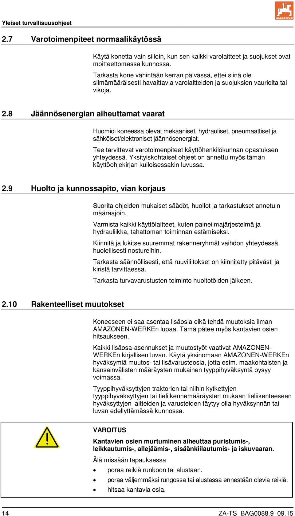 8 Jäännösenergian aiheuttamat vaarat Huomioi koneessa olevat mekaaniset, hydrauliset, pneumaattiset ja sähköiset/elektroniset jäännösenergiat.