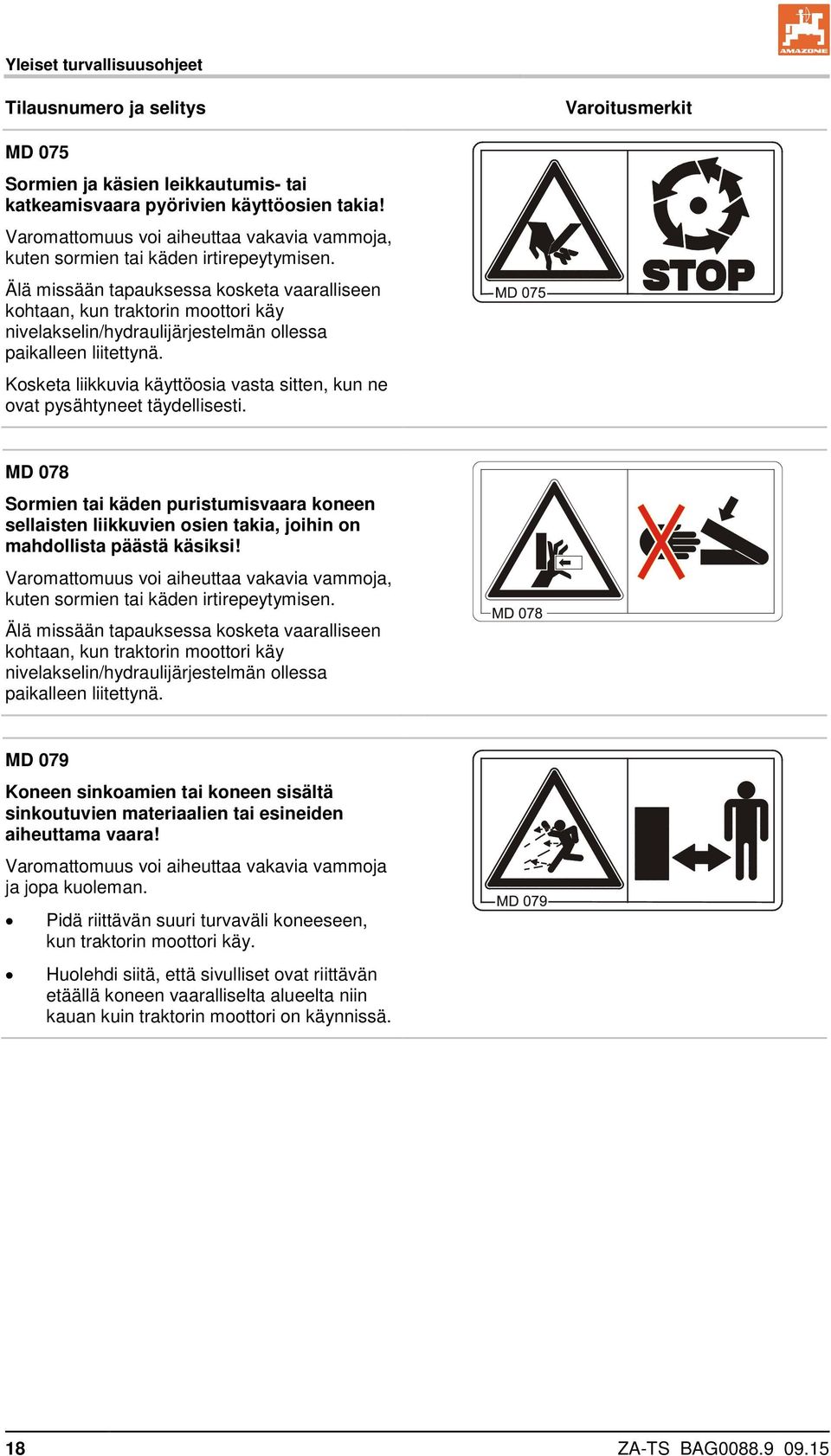 Älä missään tapauksessa kosketa vaaralliseen kohtaan, kun traktorin moottori käy nivelakselin/hydraulijärjestelmän ollessa paikalleen liitettynä.