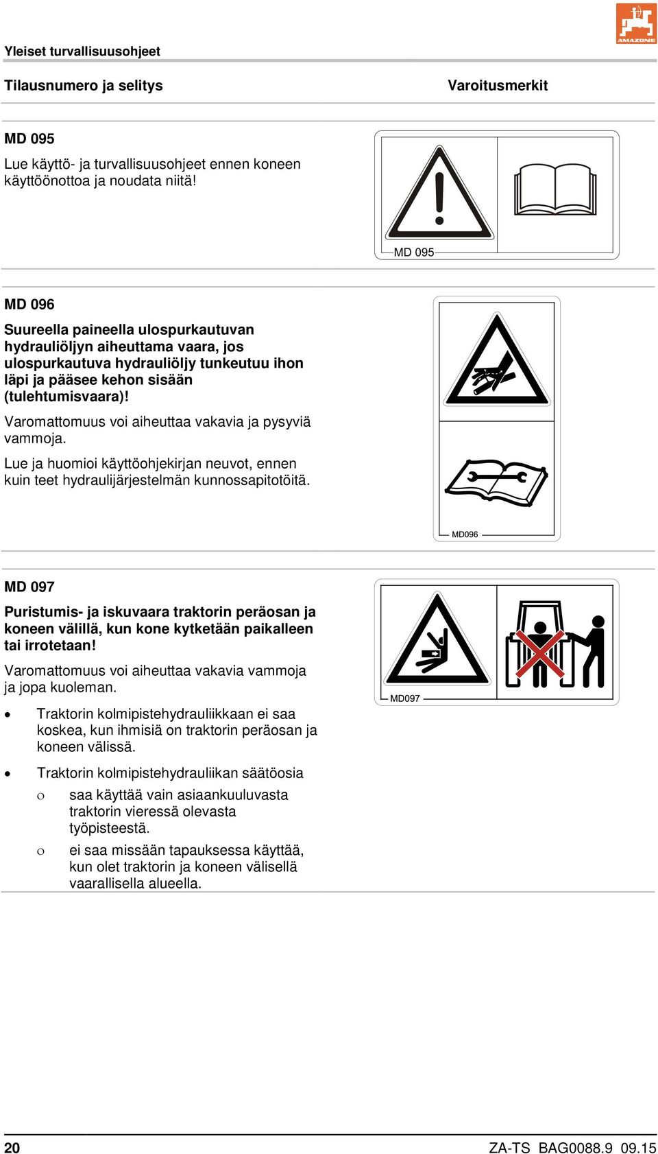 Varomattomuus voi aiheuttaa vakavia ja pysyviä vammoja. Lue ja huomioi käyttöohjekirjan neuvot, ennen kuin teet hydraulijärjestelmän kunnossapitotöitä.