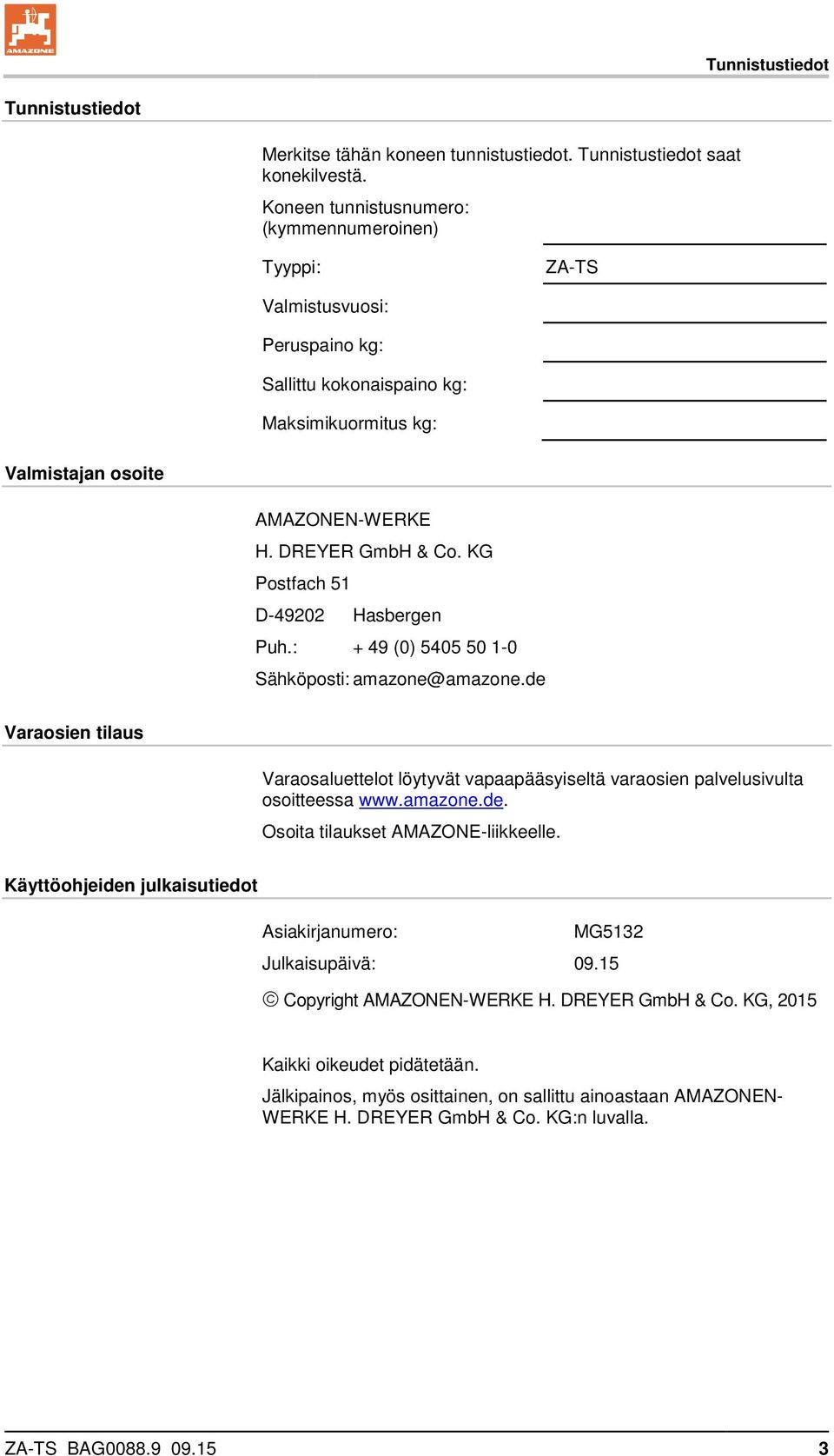 KG Postfach 51 D-49202 Hasbergen Puh.: + 49 (0) 5405 50 1-0 Sähköposti: amazone@amazone.de Varaosien tilaus Varaosaluettelot löytyvät vapaapääsyiseltä varaosien palvelusivulta osoitteessa www.amazone.de. Osoita tilaukset AMAZONE-liikkeelle.