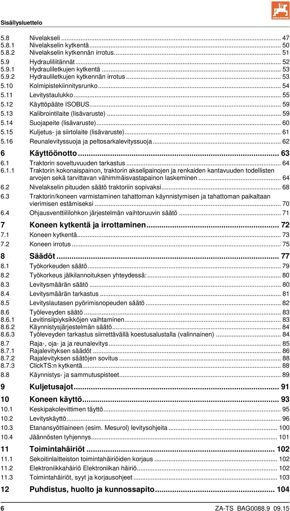 15 Kuljetus- ja siirtolaite (lisävaruste)... 61 5.16 Reunalevityssuoja ja peltosarkalevityssuoja... 62 6 Käyttöönotto... 63 6.1 Traktorin soveltuvuuden tarkastus... 64 6.1.1 Traktorin kokonaispainon, traktorin akselipainojen ja renkaiden kantavuuden todellisten arvojen sekä tarvittavan vähimmäisvastapainon laskeminen.