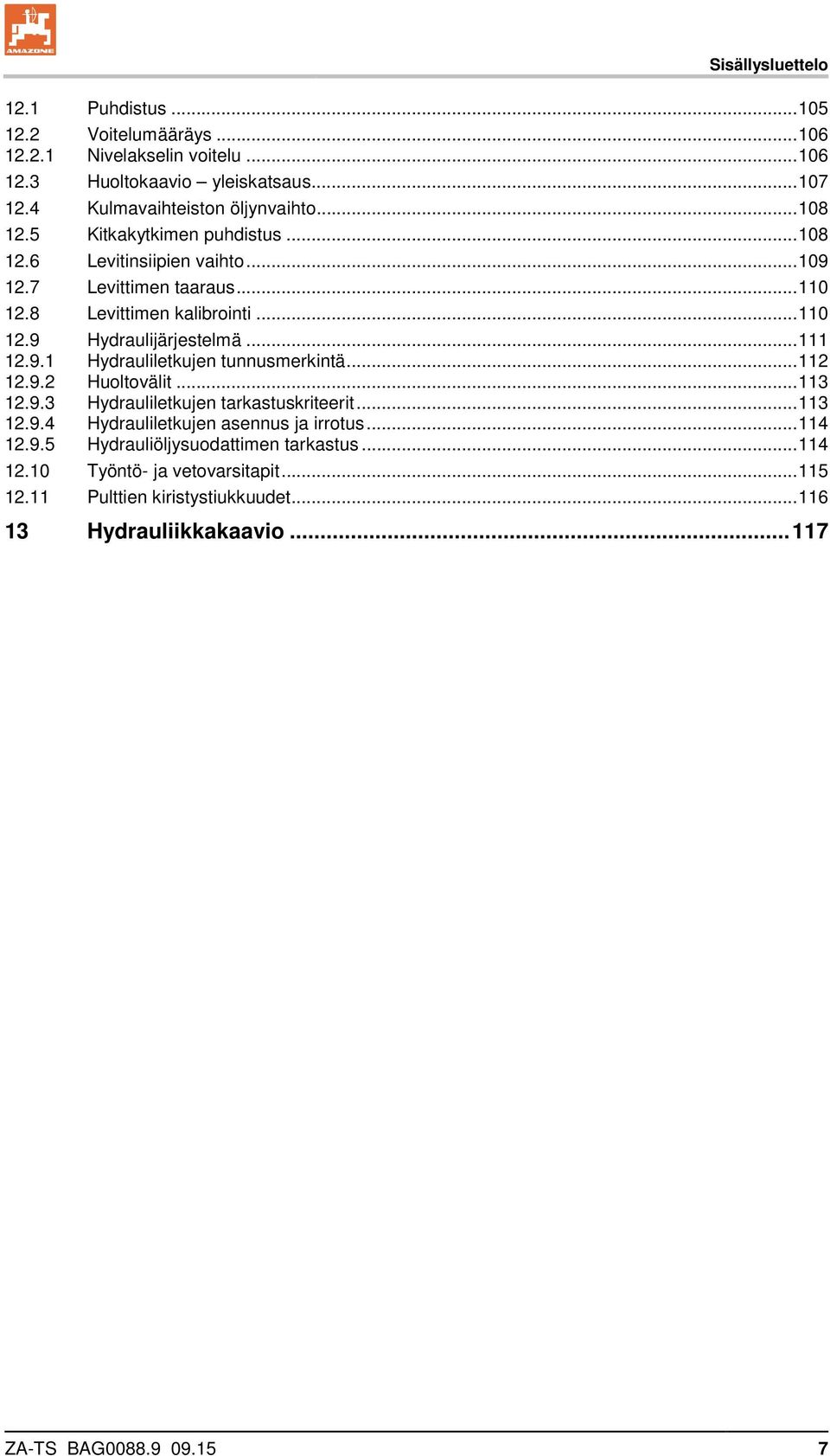 .. 111 12.9.1 Hydrauliletkujen tunnusmerkintä... 112 12.9.2 Huoltovälit... 113 12.9.3 Hydrauliletkujen tarkastuskriteerit... 113 12.9.4 Hydrauliletkujen asennus ja irrotus.