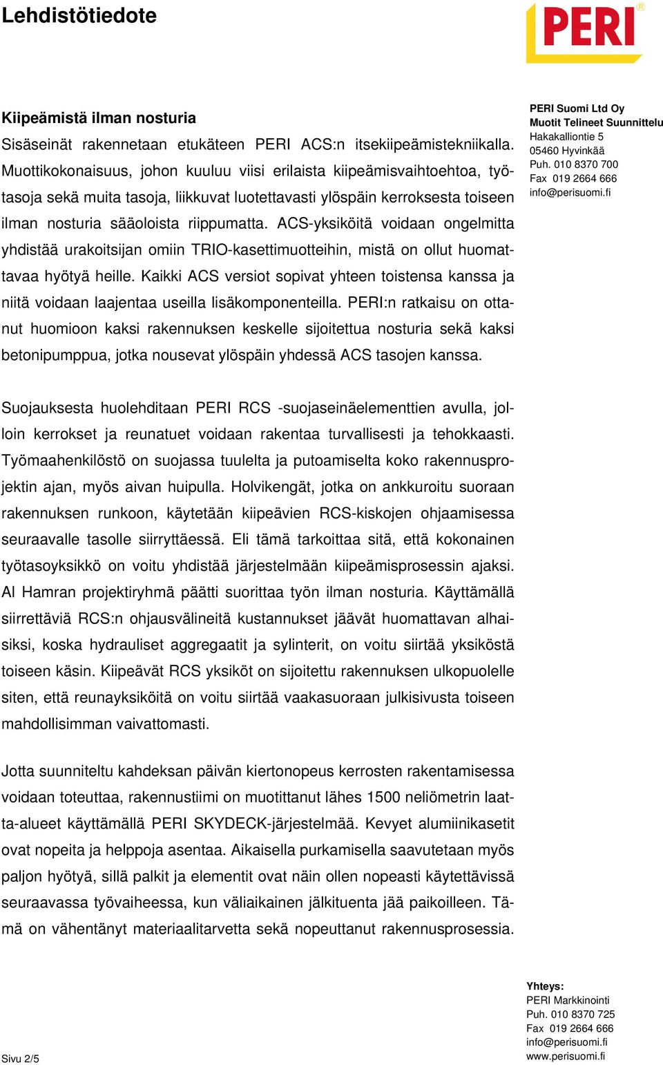 ACS-yksiköitä voidaan ongelmitta yhdistää urakoitsijan omiin TRIO-kasettimuotteihin, mistä on ollut huomattavaa hyötyä heille.