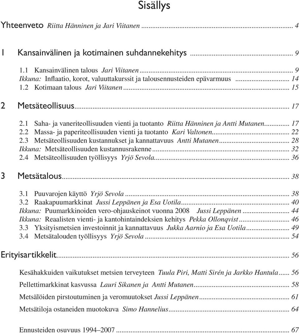 1 Saha- ja vaneriteollisuuden vienti ja tuotanto Riitta Hänninen ja Antti Mutanen... 17 2.2 Massa- ja paperiteollisuuden vienti ja tuotanto Kari Valtonen... 22 2.