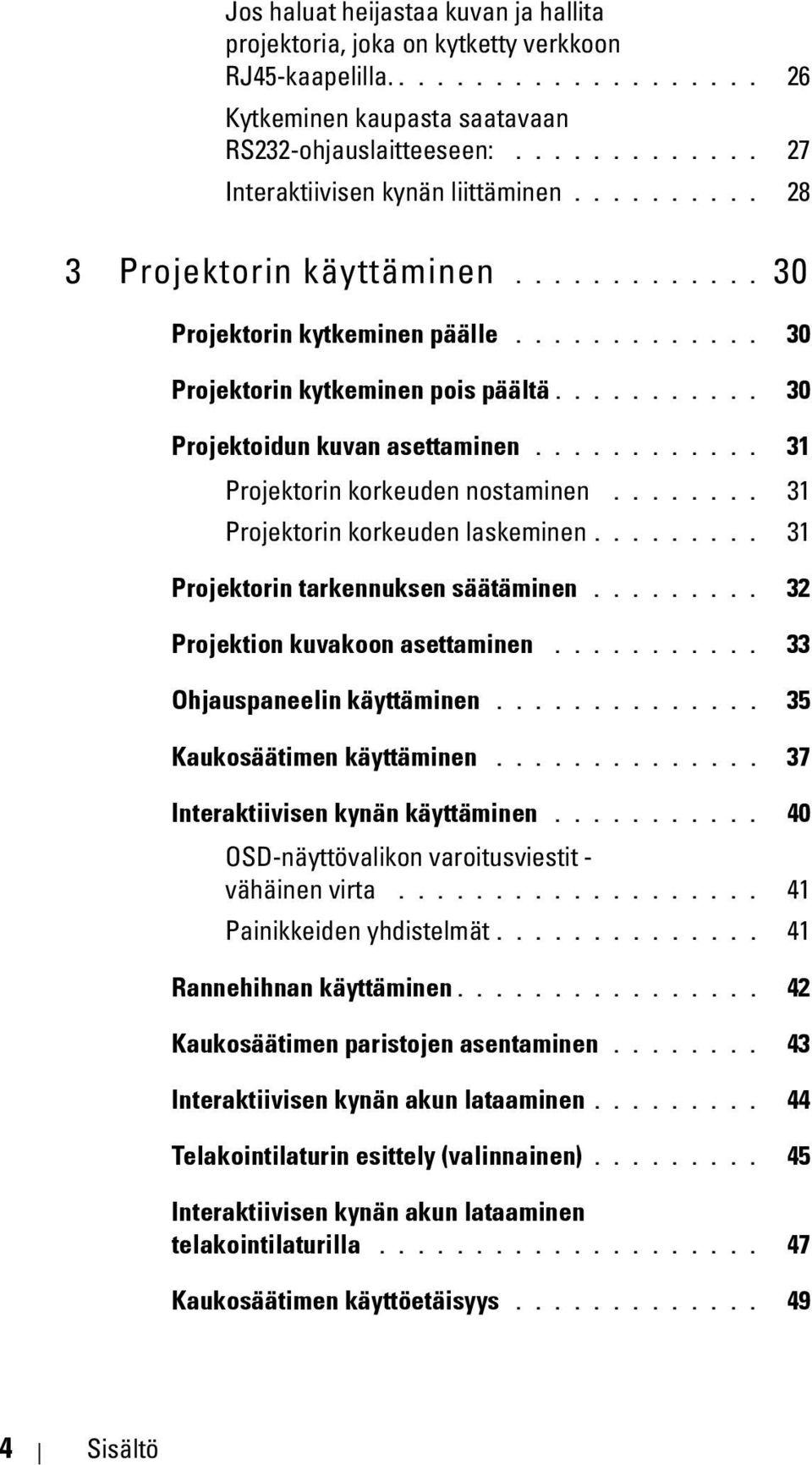 .......... 30 Projektoidun kuvan asettaminen............ 31 Projektorin korkeuden nostaminen........ 31 Projektorin korkeuden laskeminen......... 31 Projektorin tarkennuksen säätäminen.