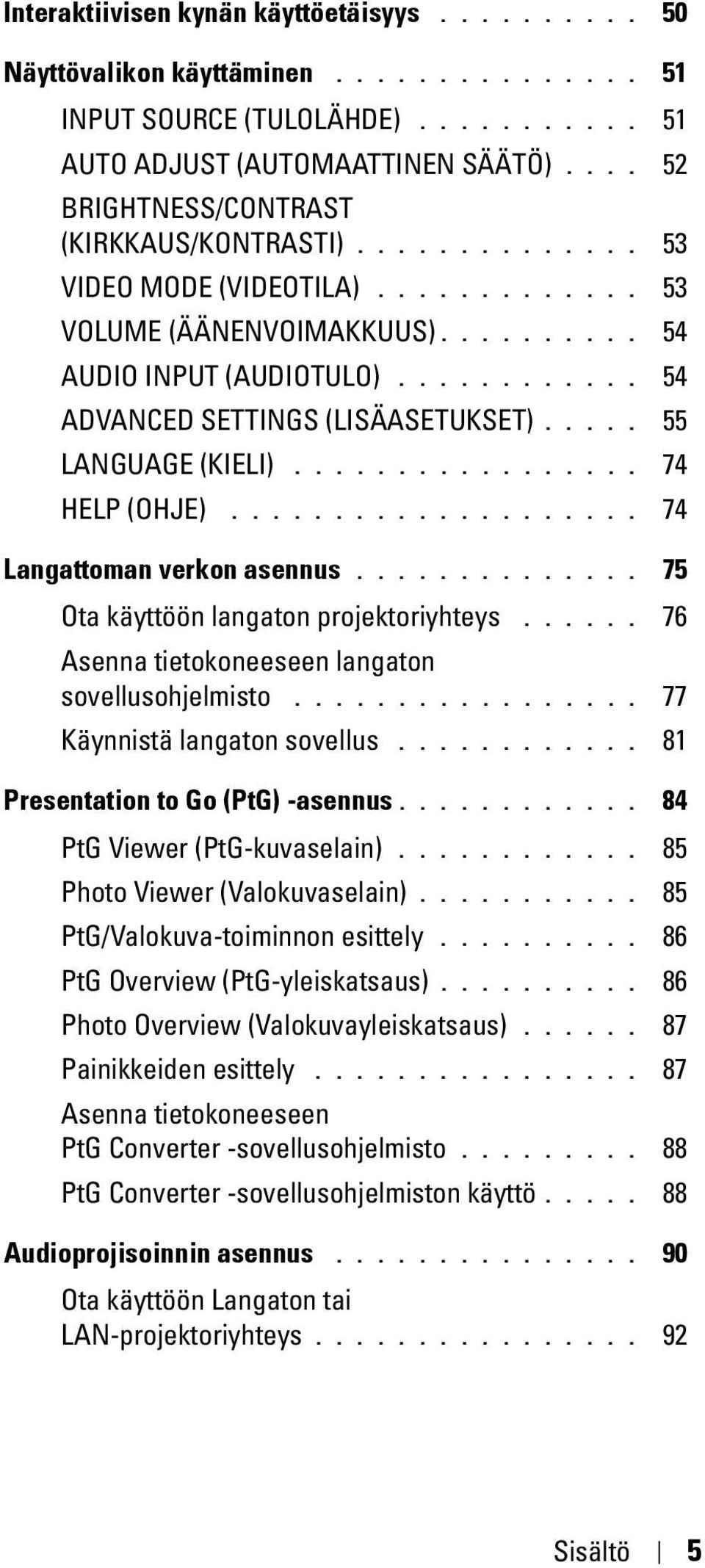 ........... 54 ADVANCED SETTINGS (LISÄASETUKSET)..... 55 LANGUAGE (KIELI)................. 74 HELP (OHJE).................... 74 Langattoman verkon asennus.............. 75 Ota käyttöön langaton projektoriyhteys.