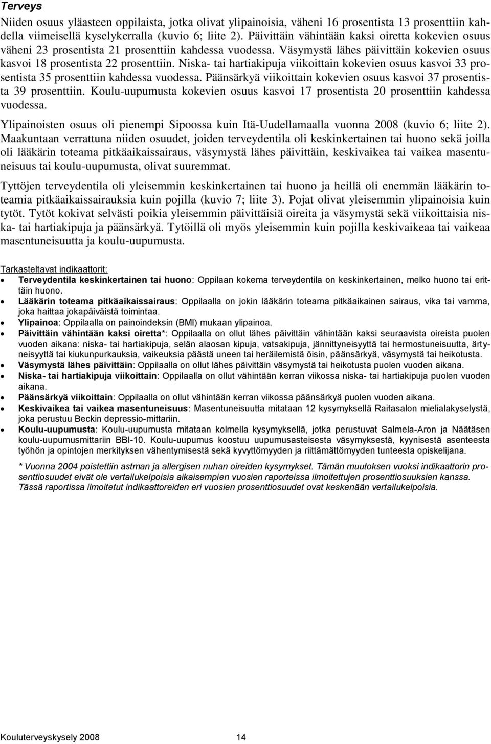 Niska- tai hartiakipuja viikoittain kokevien osuus kasvoi 33 prosentista 35 prosenttiin kahdessa vuodessa. Päänsärkyä viikoittain kokevien osuus kasvoi 37 prosentista 39 prosenttiin.