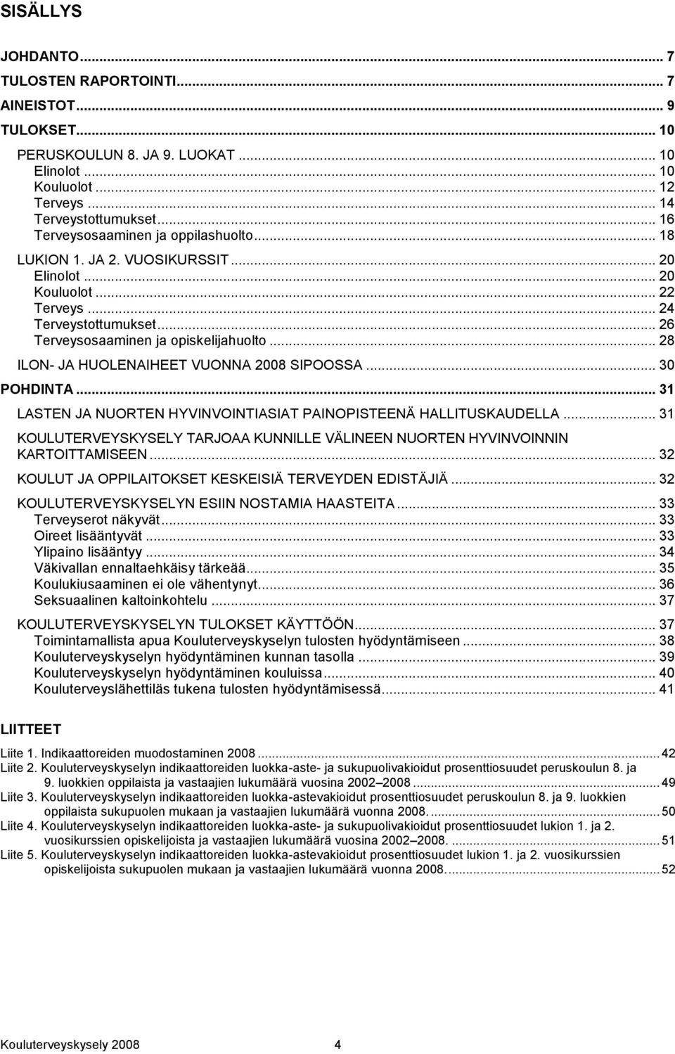 .. 28 ILON- JA HUOLENAIHEET VUONNA 2008 SIPOOSSA... 30 POHDINTA... 31 LASTEN JA NUORTEN HYVINVOINTIASIAT PAINOPISTEENÄ HALLITUSKAUDELLA.