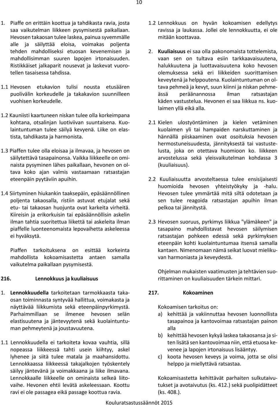 Ristikkäiset jalkaparit nousevat ja laskevat vuorotellen tasaisessa tahdissa. 1.1 Hevosen etukavion tulisi nousta etusäären puolivälin korkeudelle ja takakavion suunnilleen vuohisen korkeudelle. 1.2 Kauniisti kaartuneen niskan tulee olla korkeimpana kohtana, otsalinjan luotiviivan suuntaisena.