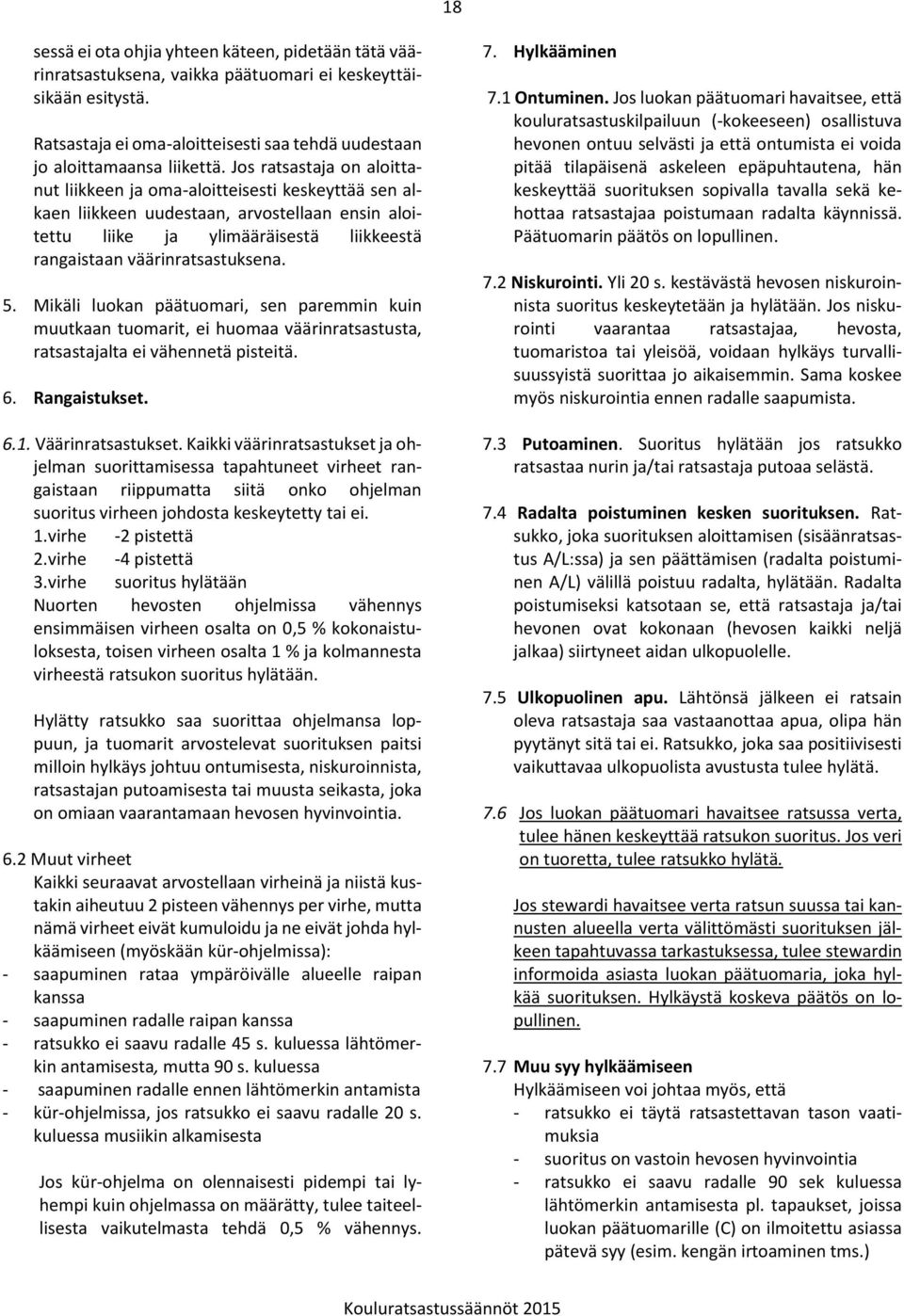 Mikäli luokan päätuomari, sen paremmin kuin muutkaan tuomarit, ei huomaa väärinratsastusta, ratsastajalta ei vähennetä pisteitä. 6. Rangaistukset. 6.1. Väärinratsastukset.