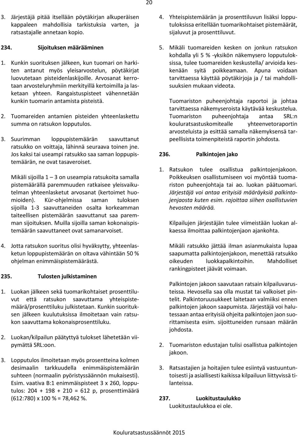 Arvosanat kerrotaan arvosteluryhmiin merkityillä kertoimilla ja lasketaan yhteen. Rangaistuspisteet vähennetään kunkin tuomarin antamista pisteistä. 2.