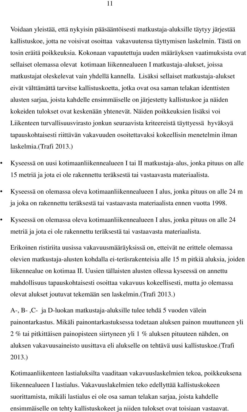 Lisäksi sellaiset matkustaja-alukset eivät välttämättä tarvitse kallistuskoetta, jotka ovat osa saman telakan identtisten alusten sarjaa, joista kahdelle ensimmäiselle on järjestetty kallistuskoe ja