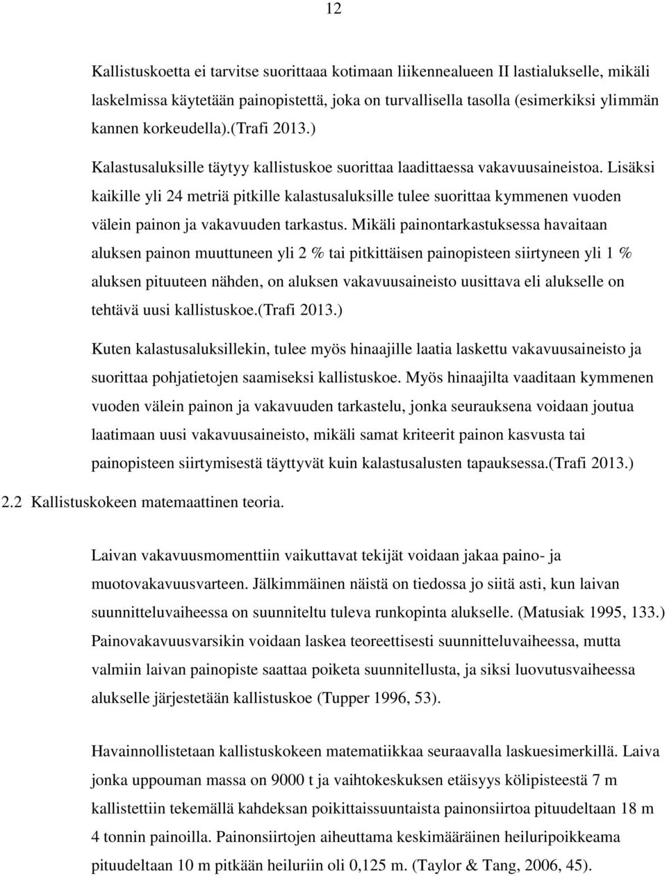 Lisäksi kaikille yli 24 metriä pitkille kalastusaluksille tulee suorittaa kymmenen vuoden välein painon ja vakavuuden tarkastus.