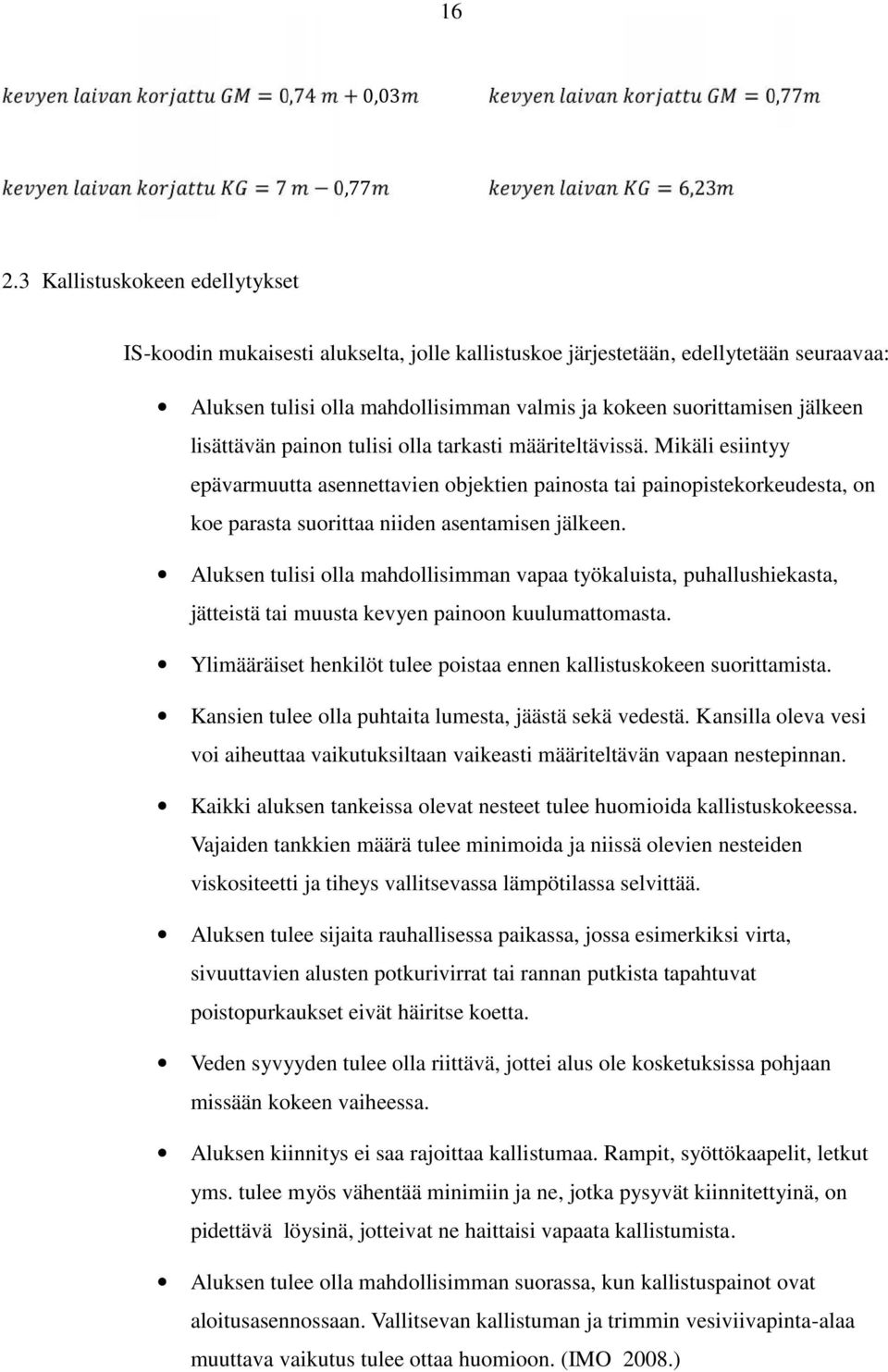 lisättävän painon tulisi olla tarkasti määriteltävissä. Mikäli esiintyy epävarmuutta asennettavien objektien painosta tai painopistekorkeudesta, on koe parasta suorittaa niiden asentamisen jälkeen.