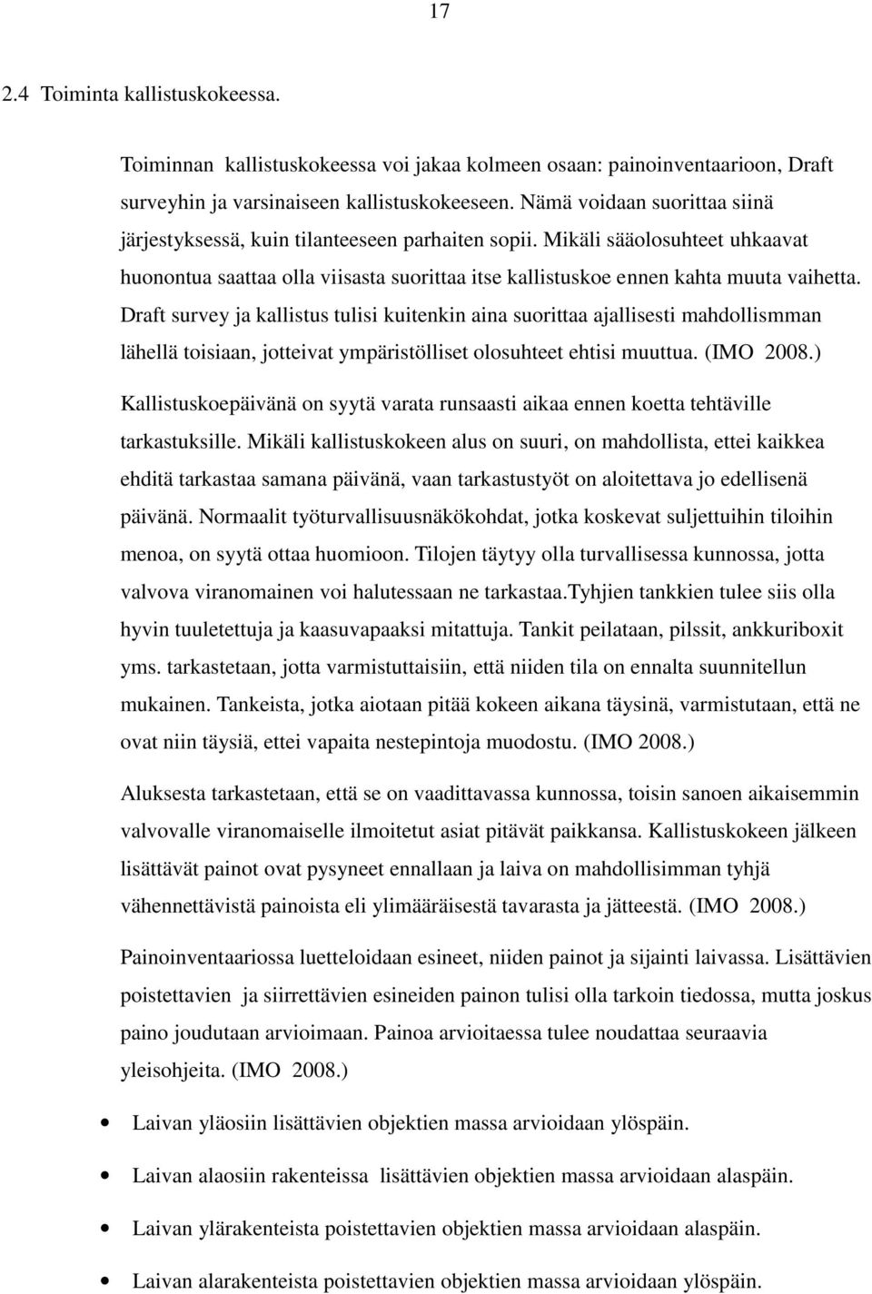 Draft survey ja kallistus tulisi kuitenkin aina suorittaa ajallisesti mahdollismman lähellä toisiaan, jotteivat ympäristölliset olosuhteet ehtisi muuttua. (IMO 2008.