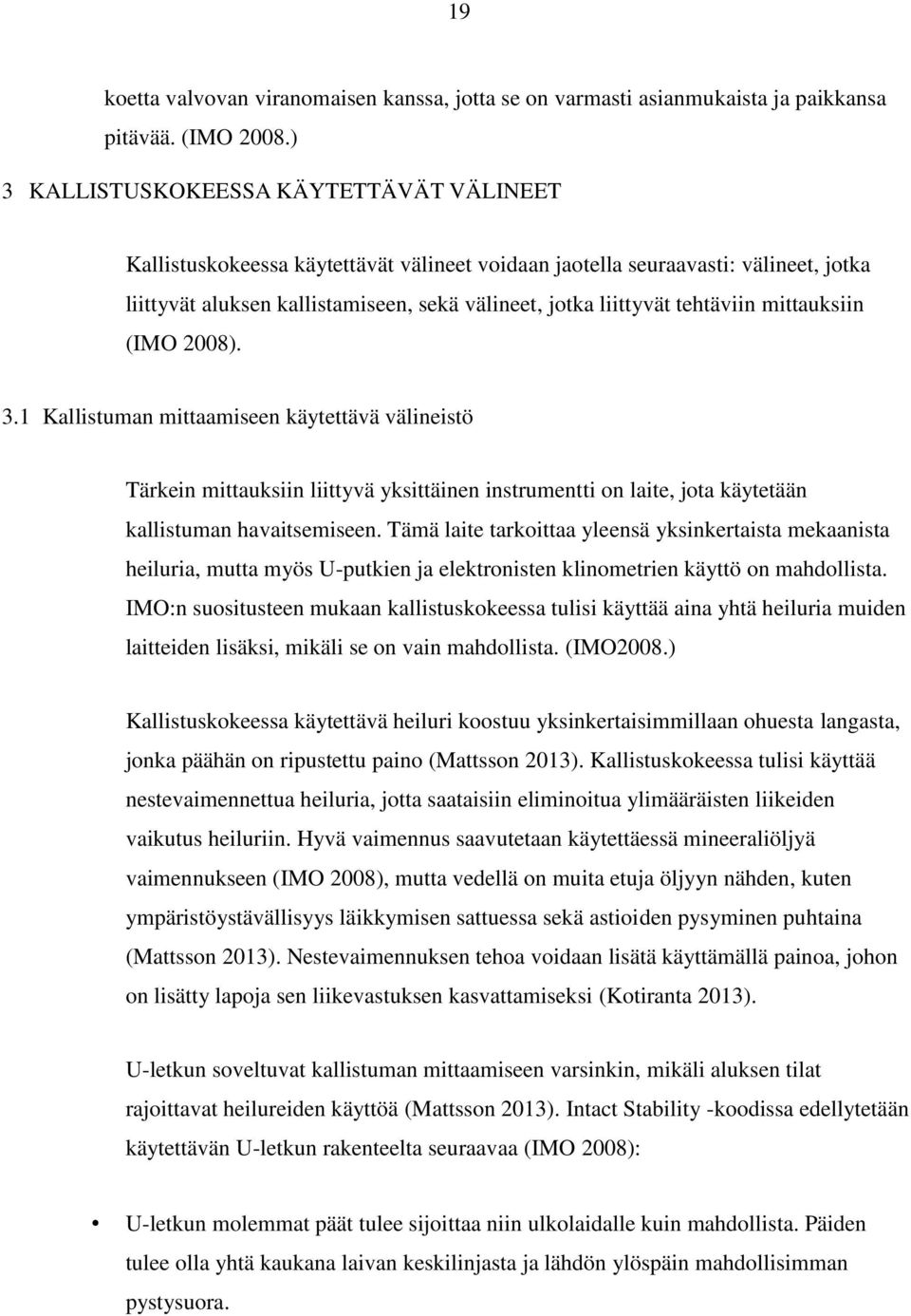 tehtäviin mittauksiin (IMO 2008). 3.1 Kallistuman mittaamiseen käytettävä välineistö Tärkein mittauksiin liittyvä yksittäinen instrumentti on laite, jota käytetään kallistuman havaitsemiseen.