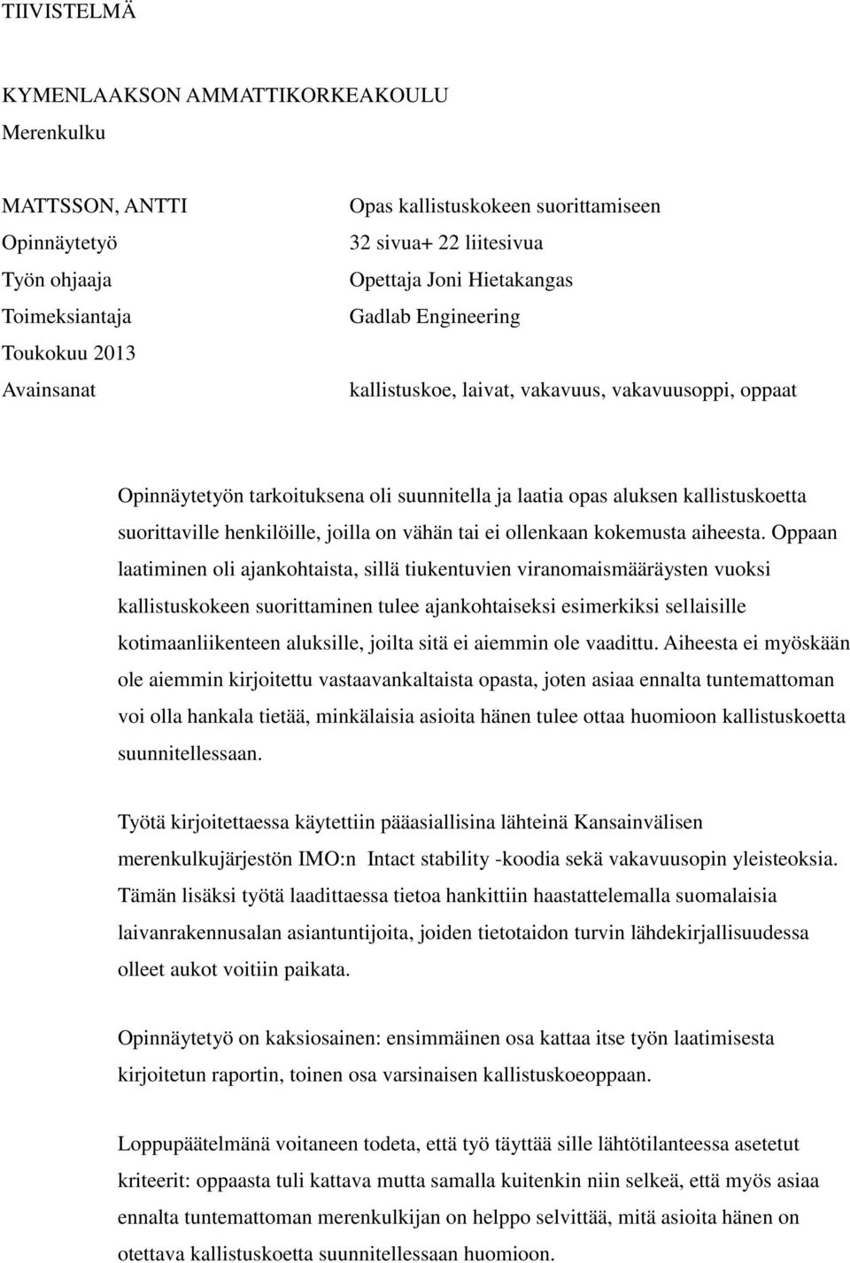henkilöille, joilla on vähän tai ei ollenkaan kokemusta aiheesta.