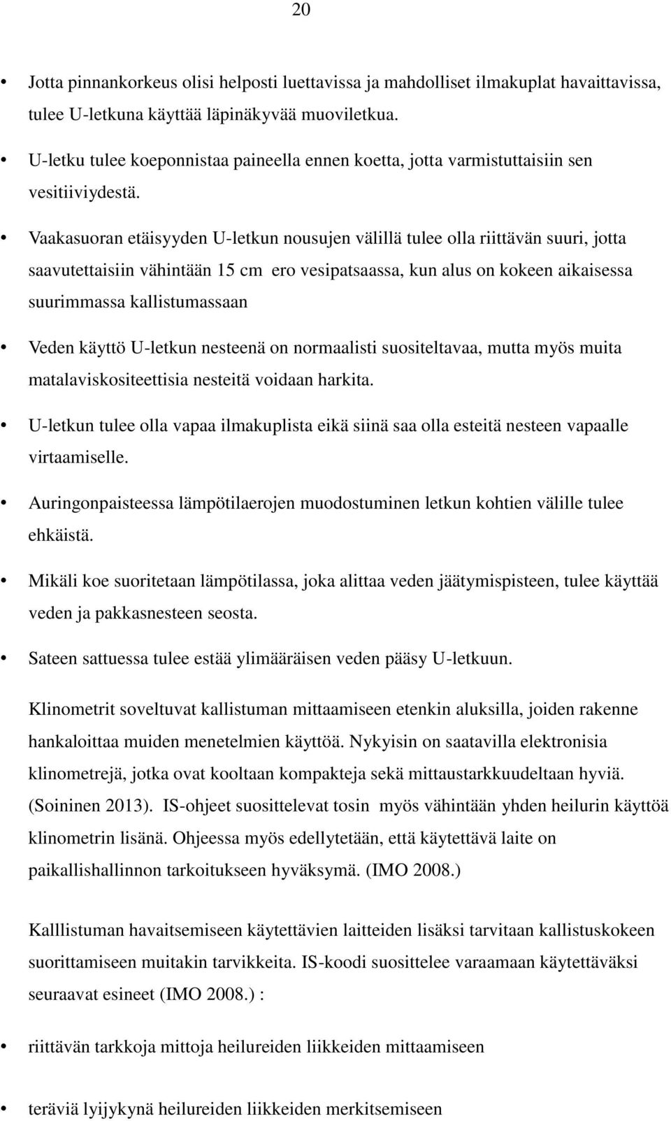 Vaakasuoran etäisyyden U-letkun nousujen välillä tulee olla riittävän suuri, jotta saavutettaisiin vähintään 15 cm ero vesipatsaassa, kun alus on kokeen aikaisessa suurimmassa kallistumassaan Veden