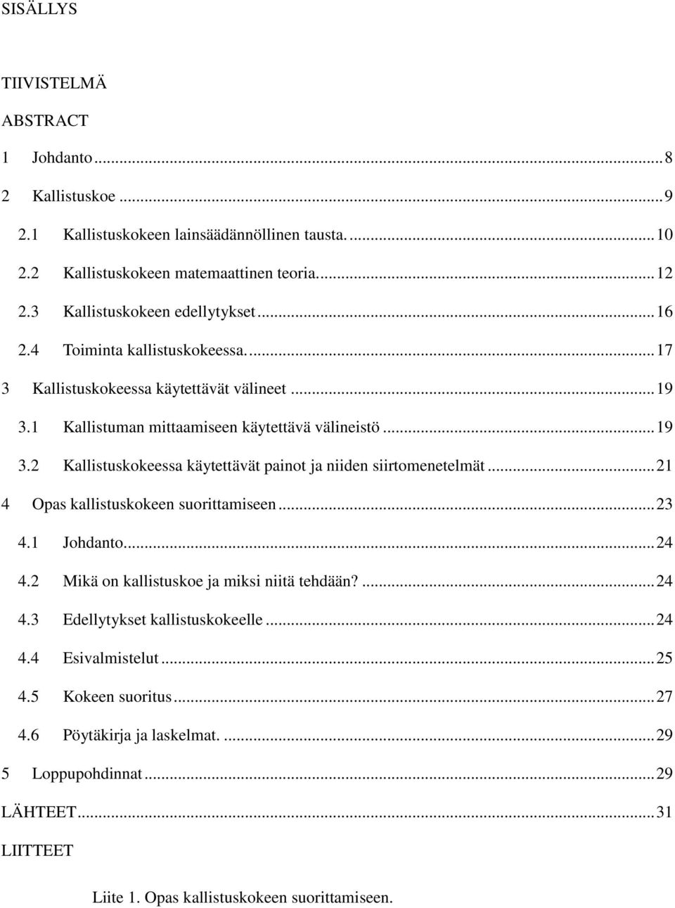 1 Kallistuman mittaamiseen käytettävä välineistö...19 3.2 Kallistuskokeessa käytettävät painot ja niiden siirtomenetelmät...21 4 Opas kallistuskokeen suorittamiseen...23 4.1 Johdanto.