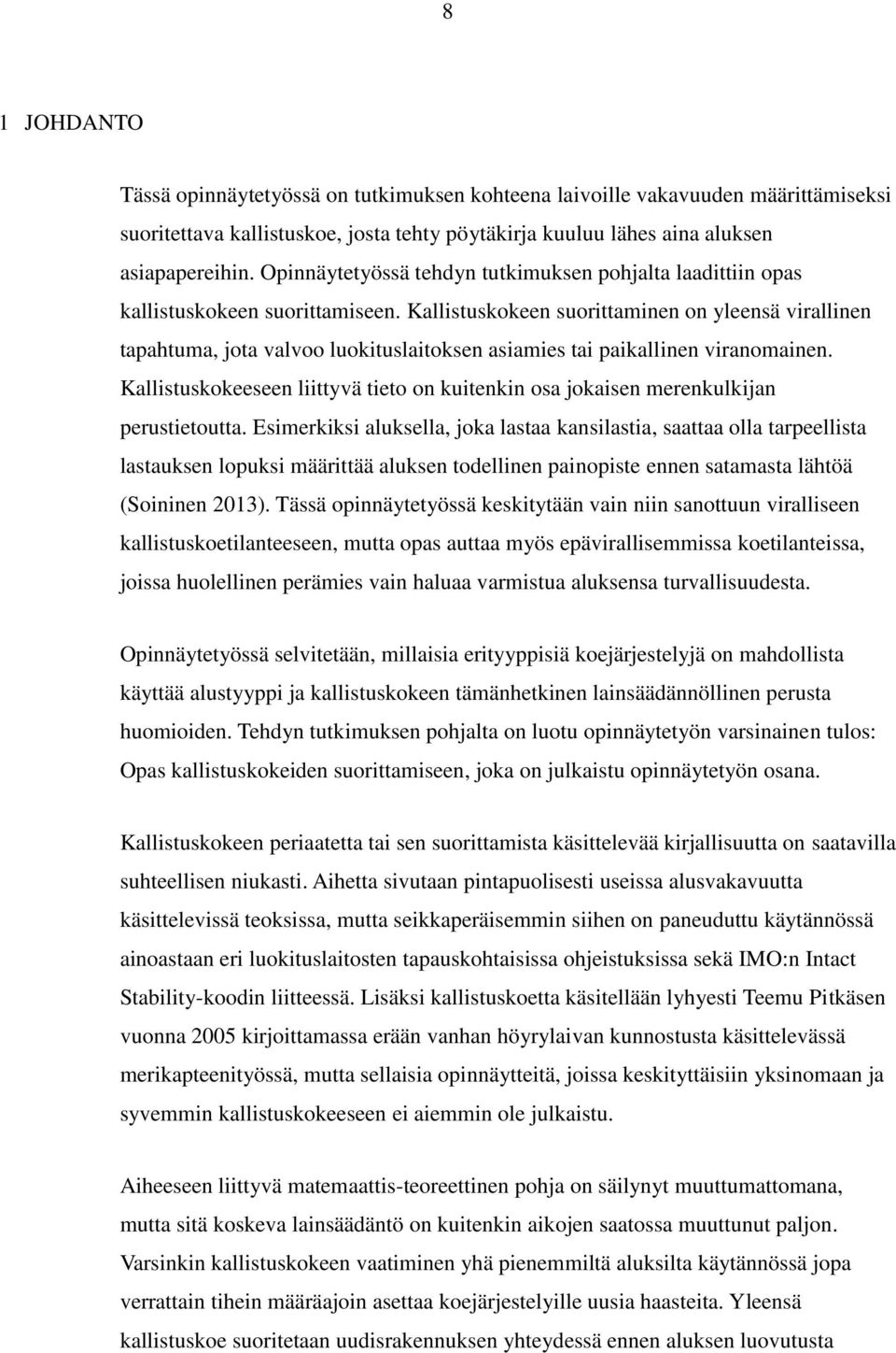 Kallistuskokeen suorittaminen on yleensä virallinen tapahtuma, jota valvoo luokituslaitoksen asiamies tai paikallinen viranomainen.