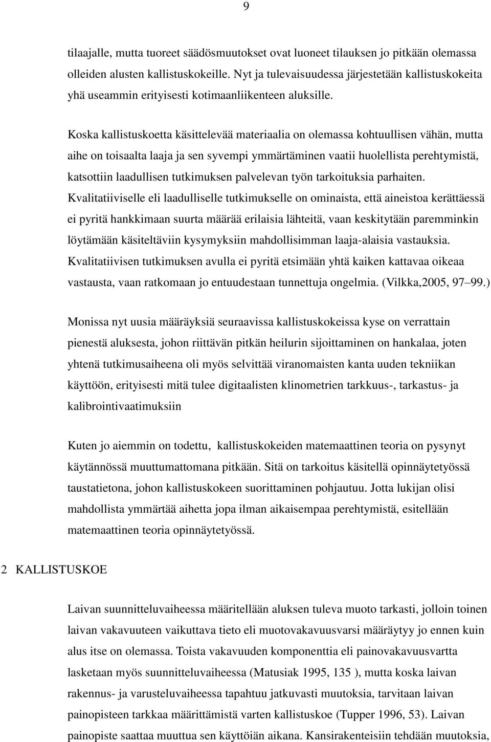 Koska kallistuskoetta käsittelevää materiaalia on olemassa kohtuullisen vähän, mutta aihe on toisaalta laaja ja sen syvempi ymmärtäminen vaatii huolellista perehtymistä, katsottiin laadullisen