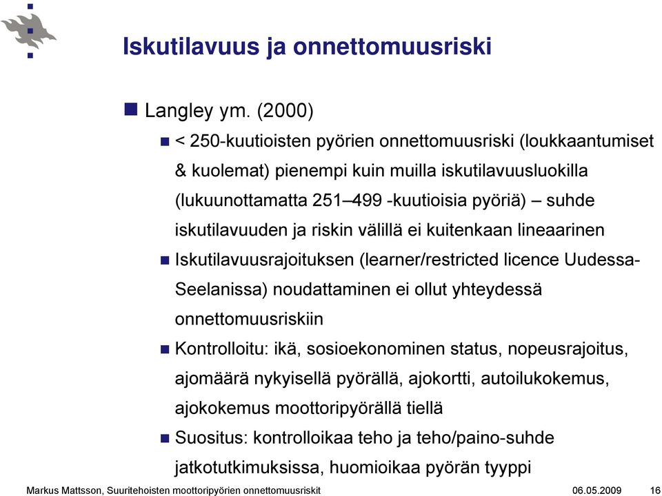 iskutilavuuden ja riskin välillä ei kuitenkaan lineaarinen Iskutilavuusrajoituksen (learner/restricted licence Uudessa- Seelanissa) noudattaminen ei ollut yhteydessä onnettomuusriskiin