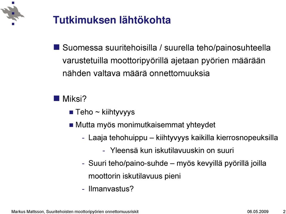 Teho ~ kiihtyvyys Mutta myös monimutkaisemmat yhteydet - Laaja tehohuippu kiihtyvyys kaikilla kierrosnopeuksilla - Yleensä kun