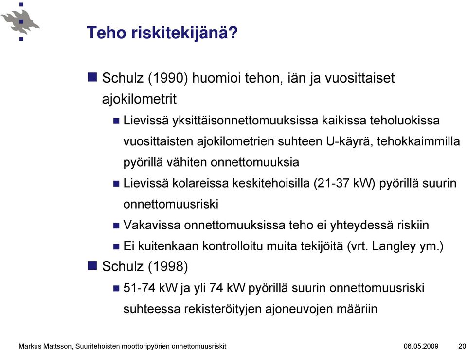 suhteen U-käyrä, tehokkaimmilla pyörillä vähiten onnettomuuksia Lievissä kolareissa keskitehoisilla (21-37 kw) pyörillä suurin onnettomuusriski Vakavissa