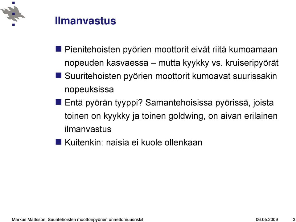 Samantehoisissa pyörissä, joista toinen on kyykky ja toinen goldwing, on aivan erilainen ilmanvastus