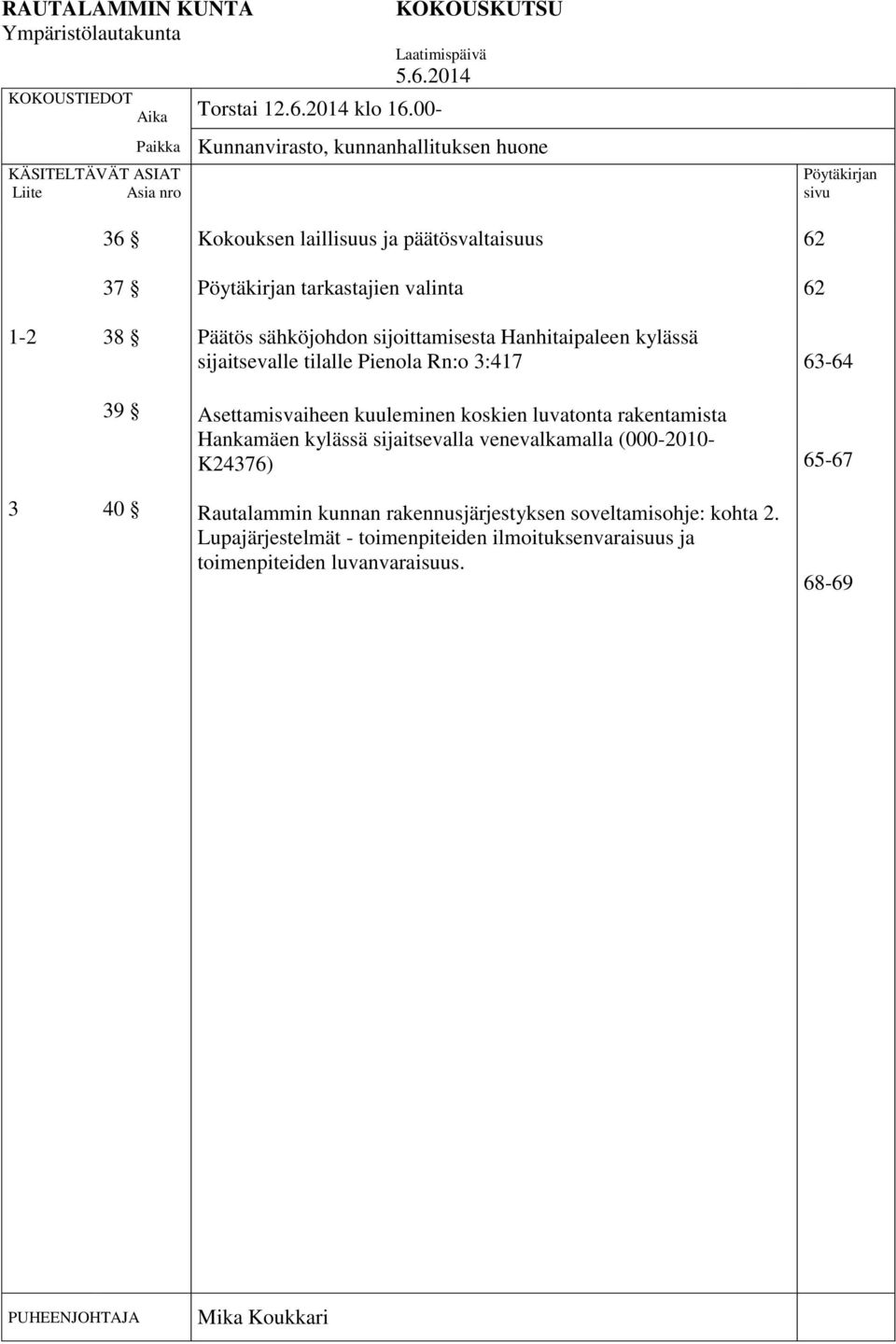 62 1-2 38 Päätös sähköjohdon sijoittamisesta Hanhitaipaleen kylässä sijaitsevalle tilalle Pienola Rn:o 3:417 63-64 39 Asettamisvaiheen kuuleminen koskien luvatonta rakentamista