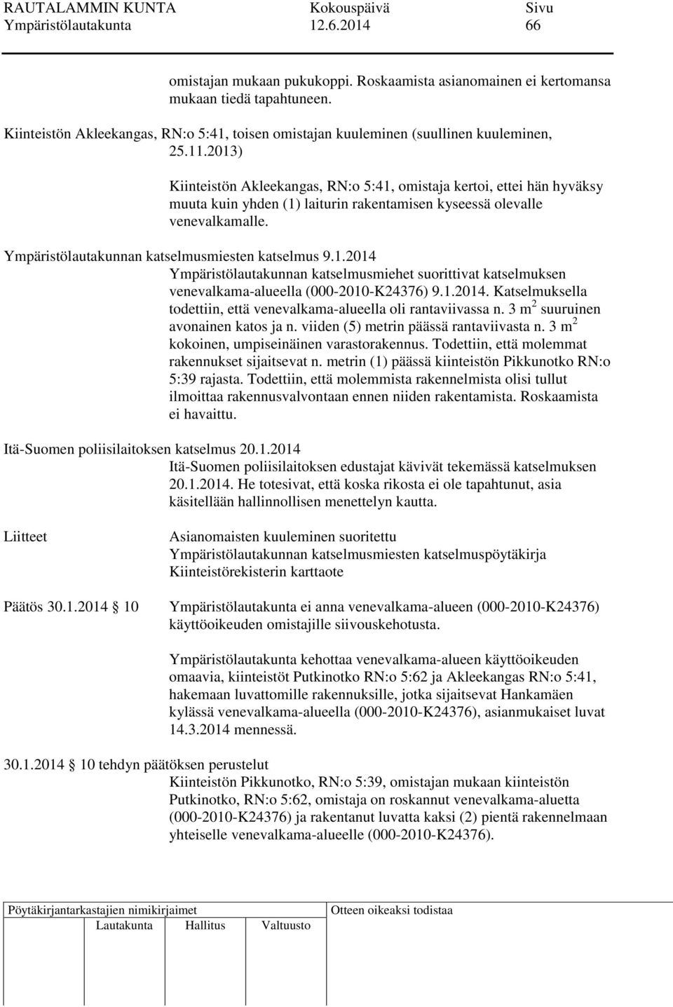 2013) Kiinteistön Akleekangas, RN:o 5:41, omistaja kertoi, ettei hän hyväksy muuta kuin yhden (1) laiturin rakentamisen kyseessä olevalle venevalkamalle.