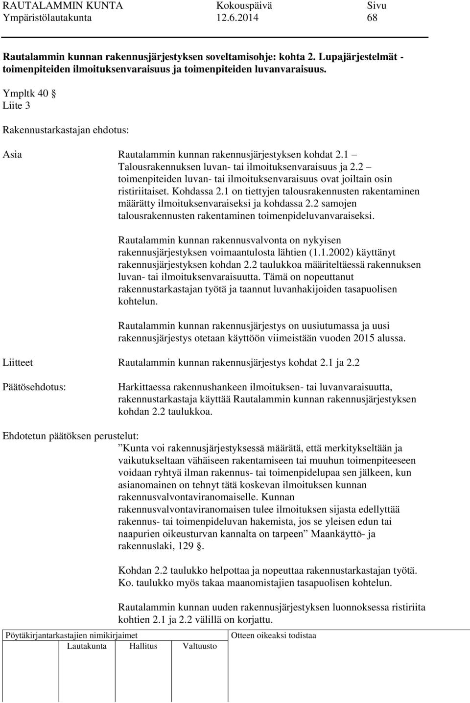 2 toimenpiteiden luvan- tai ilmoituksenvaraisuus ovat joiltain osin ristiriitaiset. Kohdassa 2.1 on tiettyjen talousrakennusten rakentaminen määrätty ilmoituksenvaraiseksi ja kohdassa 2.