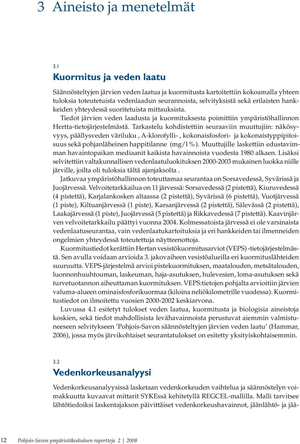 hankkeiden yhteydessä suoritetuista mittauksista. Tiedot järvien veden laadusta ja kuormituksesta poimittiin ympäristöhallinnon Hertta-tietojärjestelmästä.