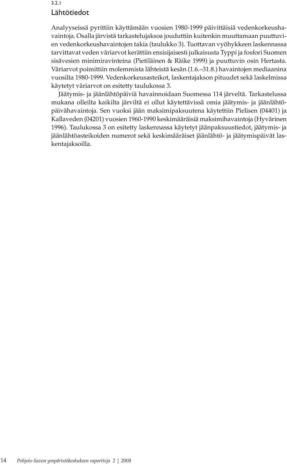 Tuottavan vyöhykkeen laskennassa tarvittavat veden väriarvot kerättiin ensisijaisesti julkaisusta Typpi ja fosfori Suomen sisävesien minimiravinteina (Pietiläinen & Räike 1999) ja puuttuvin osin