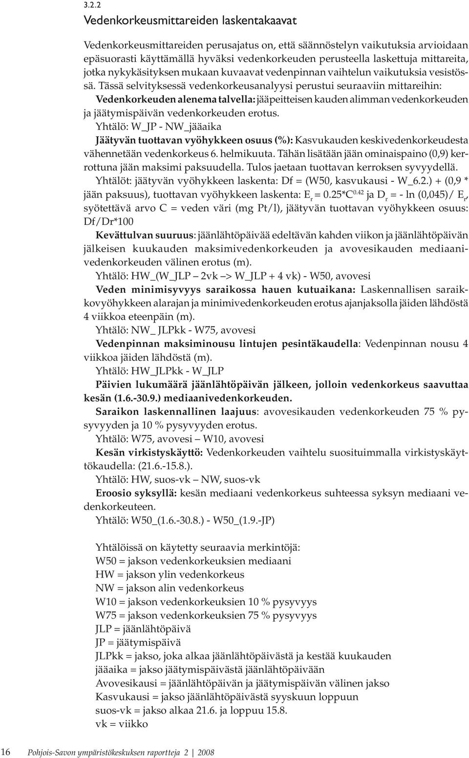 Tässä selvityksessä vedenkorkeusanalyysi perustui seuraaviin mittareihin: Vedenkorkeuden alenema talvella: jääpeitteisen kauden alimman vedenkorkeuden ja jäätymispäivän vedenkorkeuden erotus.