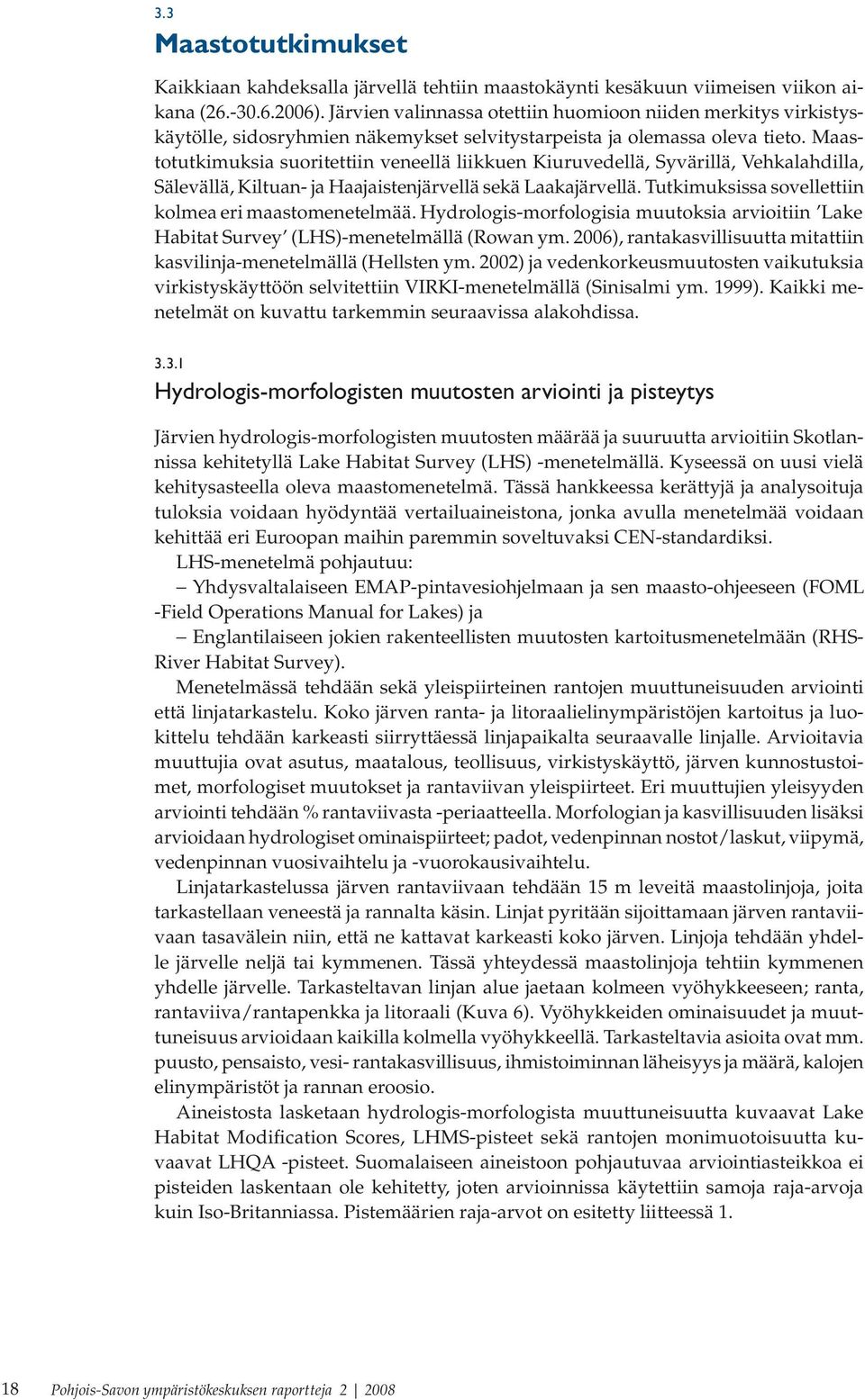 Maastotutkimuksia suoritettiin veneellä liikkuen Kiuruvedellä, Syvärillä, Vehkalahdilla, Sälevällä, Kiltuan- ja Haajaistenjärvellä sekä Laakajärvellä.