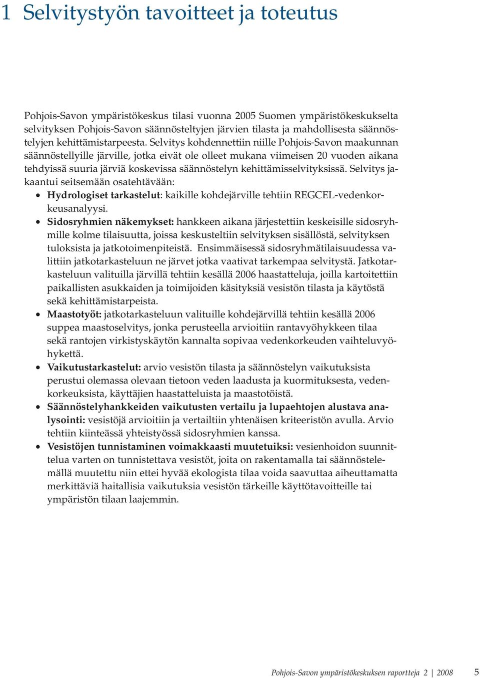 Selvitys kohdennettiin niille Pohjois-Savon maakunnan säännöstellyille järville, jotka eivät ole olleet mukana viimeisen 20 vuoden aikana tehdyissä suuria järviä koskevissa säännöstelyn