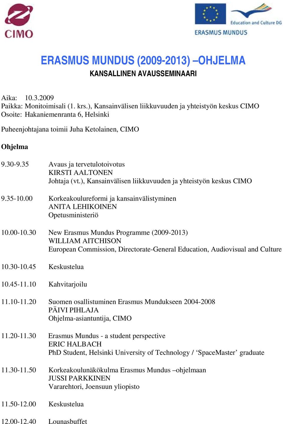 35 Avaus ja tervetulotoivotus KIRSTI AALTONEN Johtaja (vt.), Kansainvälisen liikkuvuuden ja yhteistyön keskus CIMO 9.35-10.