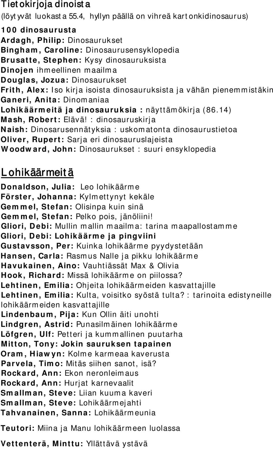 maailma Douglas, Jozua: Dinosaurukset Frith, Alex: Iso kirja isoista dinosauruksista ja vähän pienemmistäkin Ganeri, Anita: Dinomaniaa Lohikäärmeitä ja dinosauruksia : näyttämökirja (86.