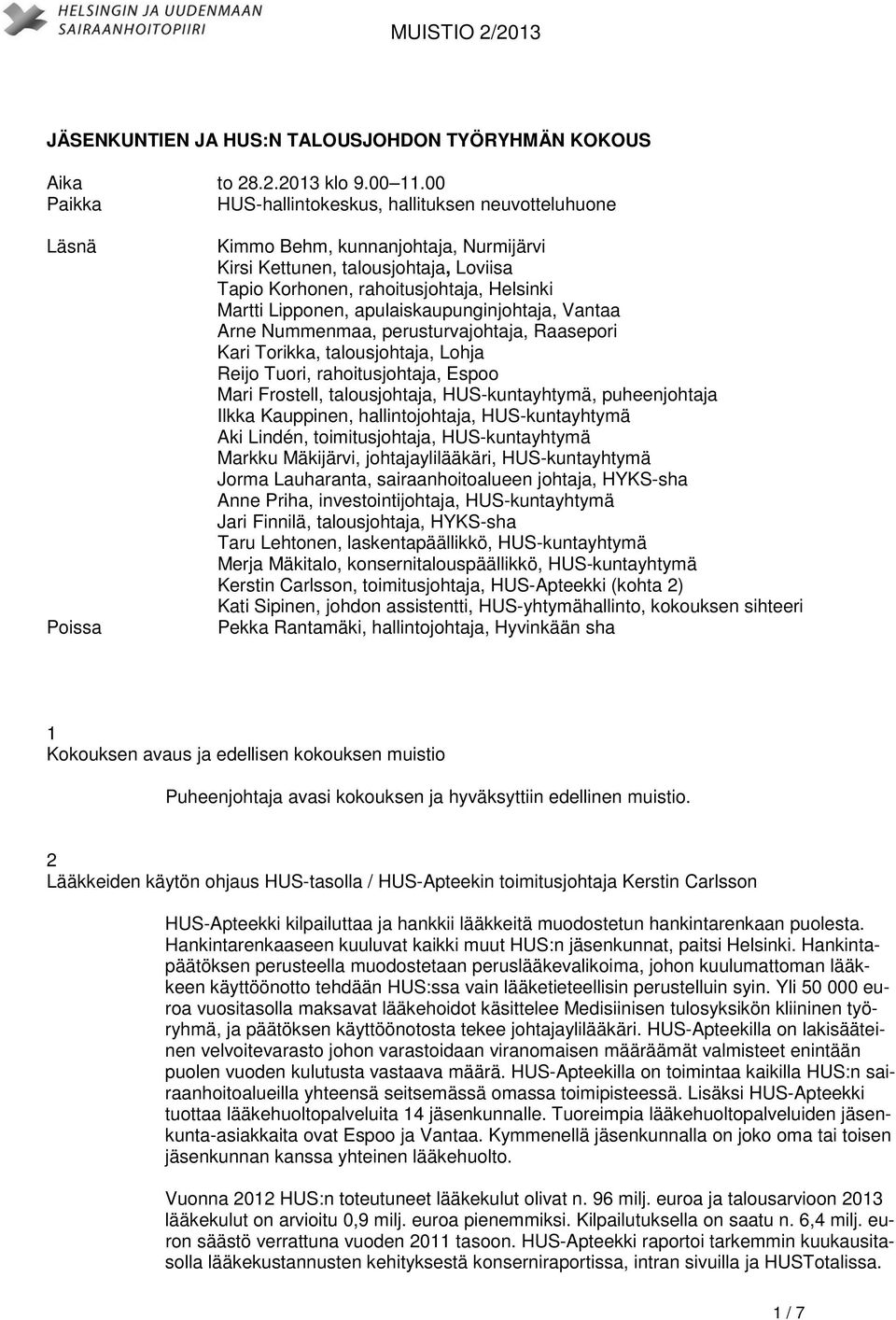 Lipponen, apulaiskaupunginjohtaja, Vantaa Arne Nummenmaa, perusturvajohtaja, Raasepori Kari Torikka, talousjohtaja, Lohja Reijo Tuori, rahoitusjohtaja, Espoo Mari Frostell, talousjohtaja,