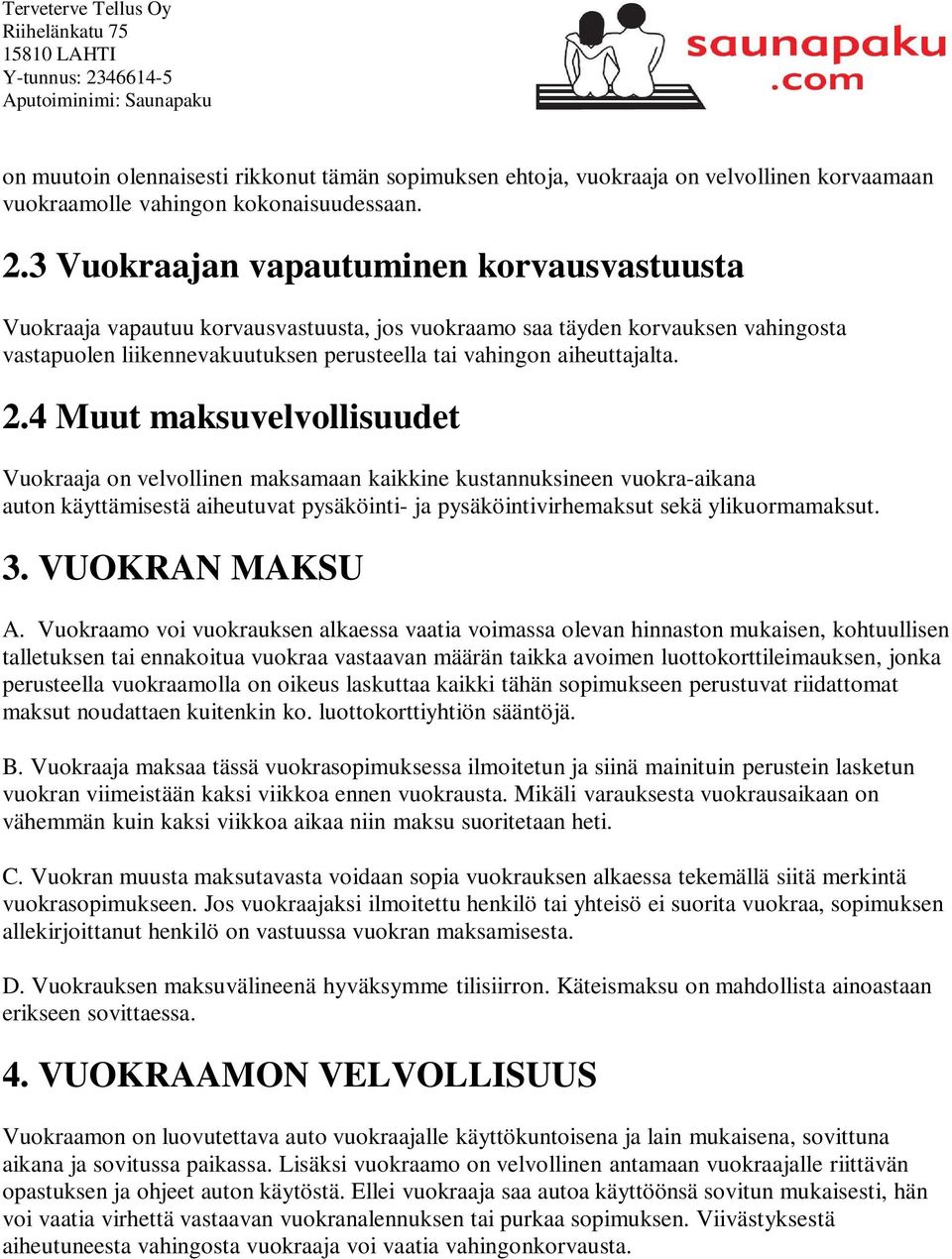 2.4 Muut maksuvelvollisuudet Vuokraaja on velvollinen maksamaan kaikkine kustannuksineen vuokra-aikana auton käyttämisestä aiheutuvat pysäköinti- ja pysäköintivirhemaksut sekä ylikuormamaksut. 3.