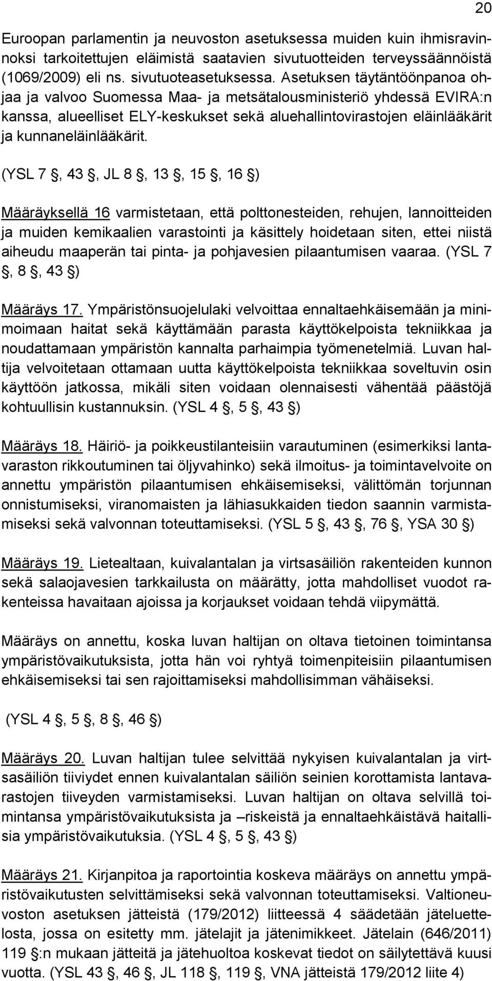 (YSL 7, 43, JL 8, 13, 15, 16 ) Määräyksellä 16 varmistetaan, että polttonesteiden, rehujen, lannoitteiden ja muiden kemikaalien varastointi ja käsittely hoidetaan siten, ettei niistä aiheudu maaperän