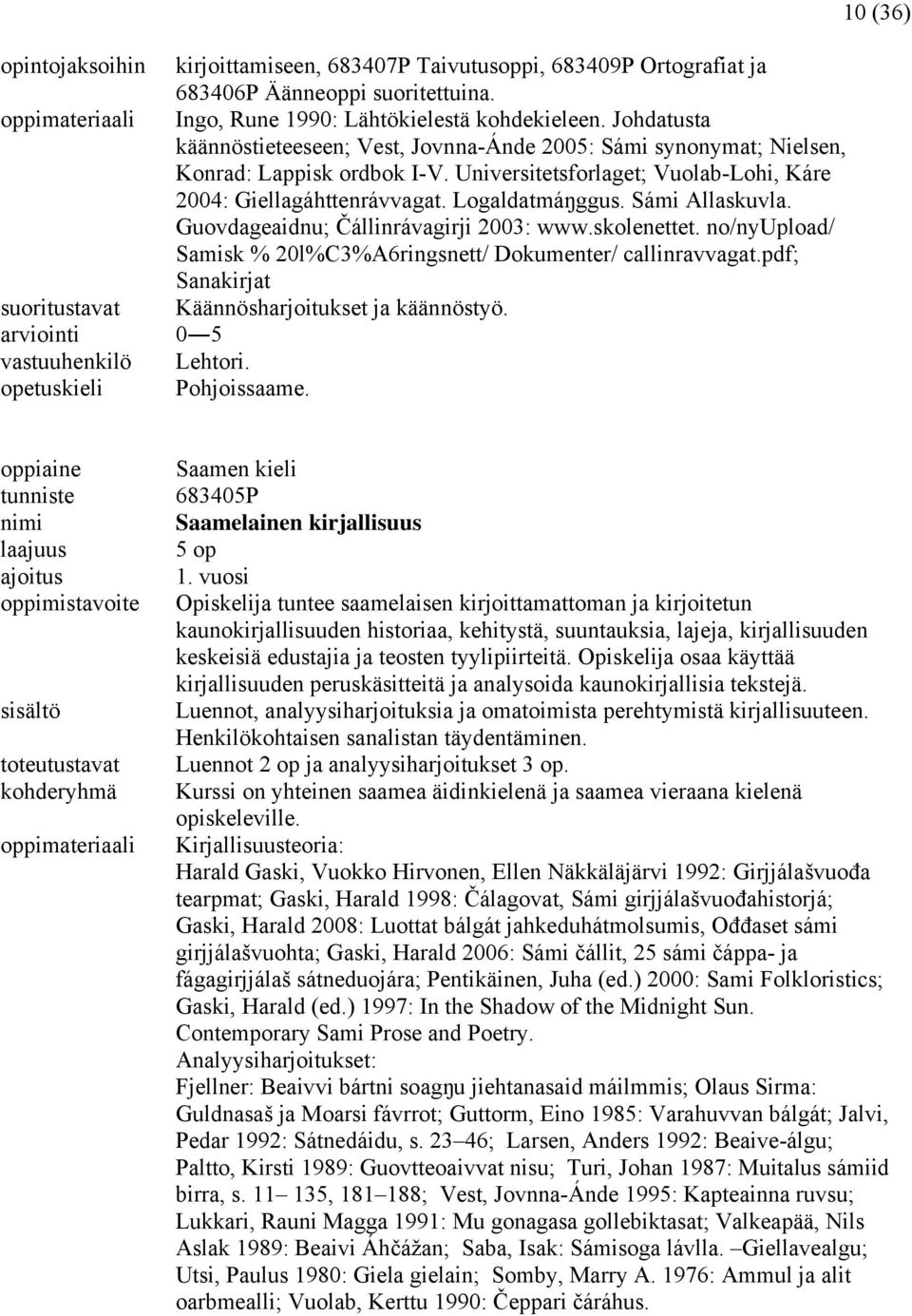 Sámi Allaskuvla. Guovdageaidnu; Čállinrávagirji 2003: www.skolenettet. no/nyupload/ Samisk % 20l%C3%A6ringsnett/ Dokumenter/ callinravvagat.