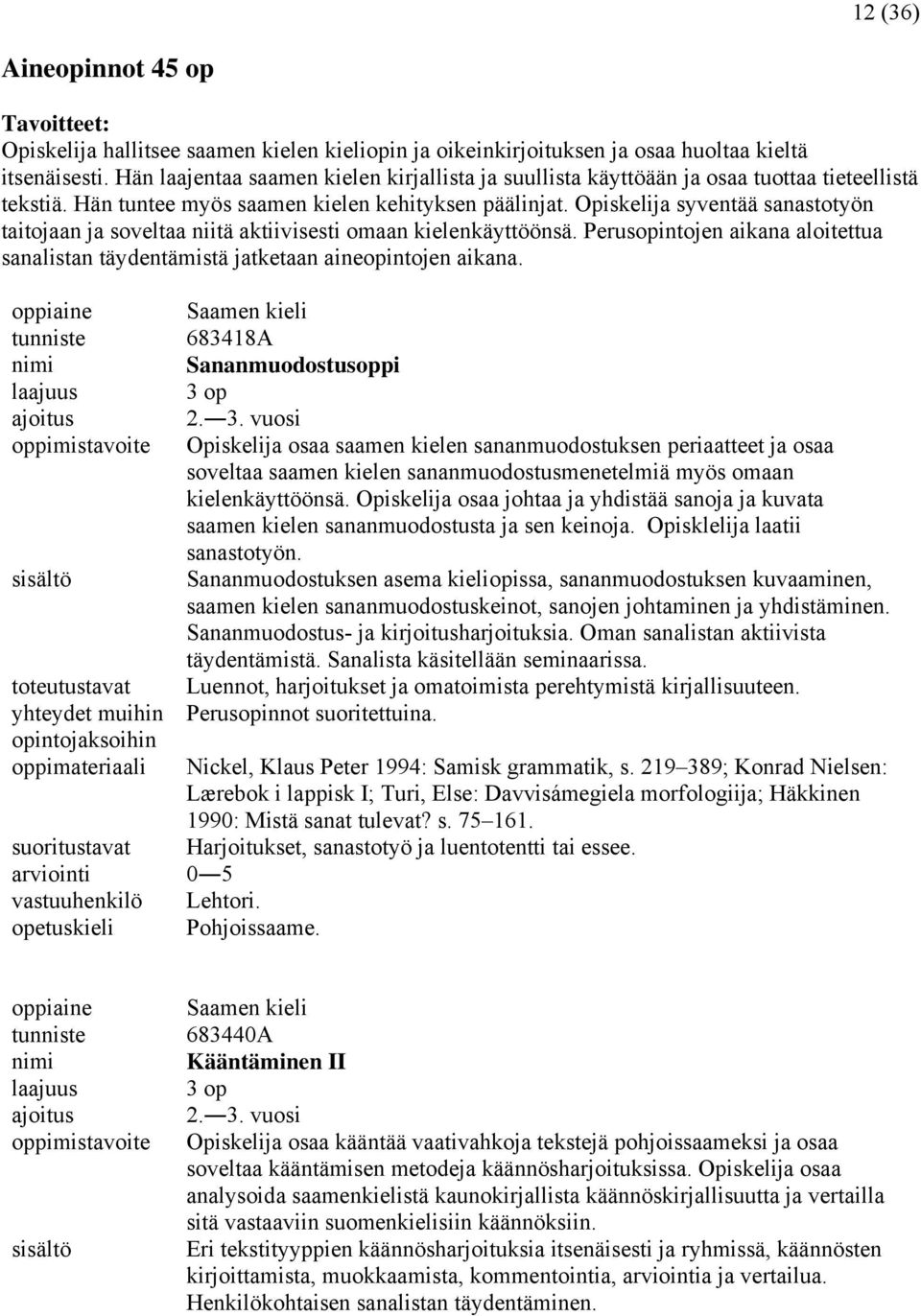 Opiskelija syventää sanastotyön taitojaan ja soveltaa niitä aktiivisesti omaan kielenkäyttöönsä. Perusopintojen aikana aloitettua sanalistan täydentämistä jatketaan aineopintojen aikana.