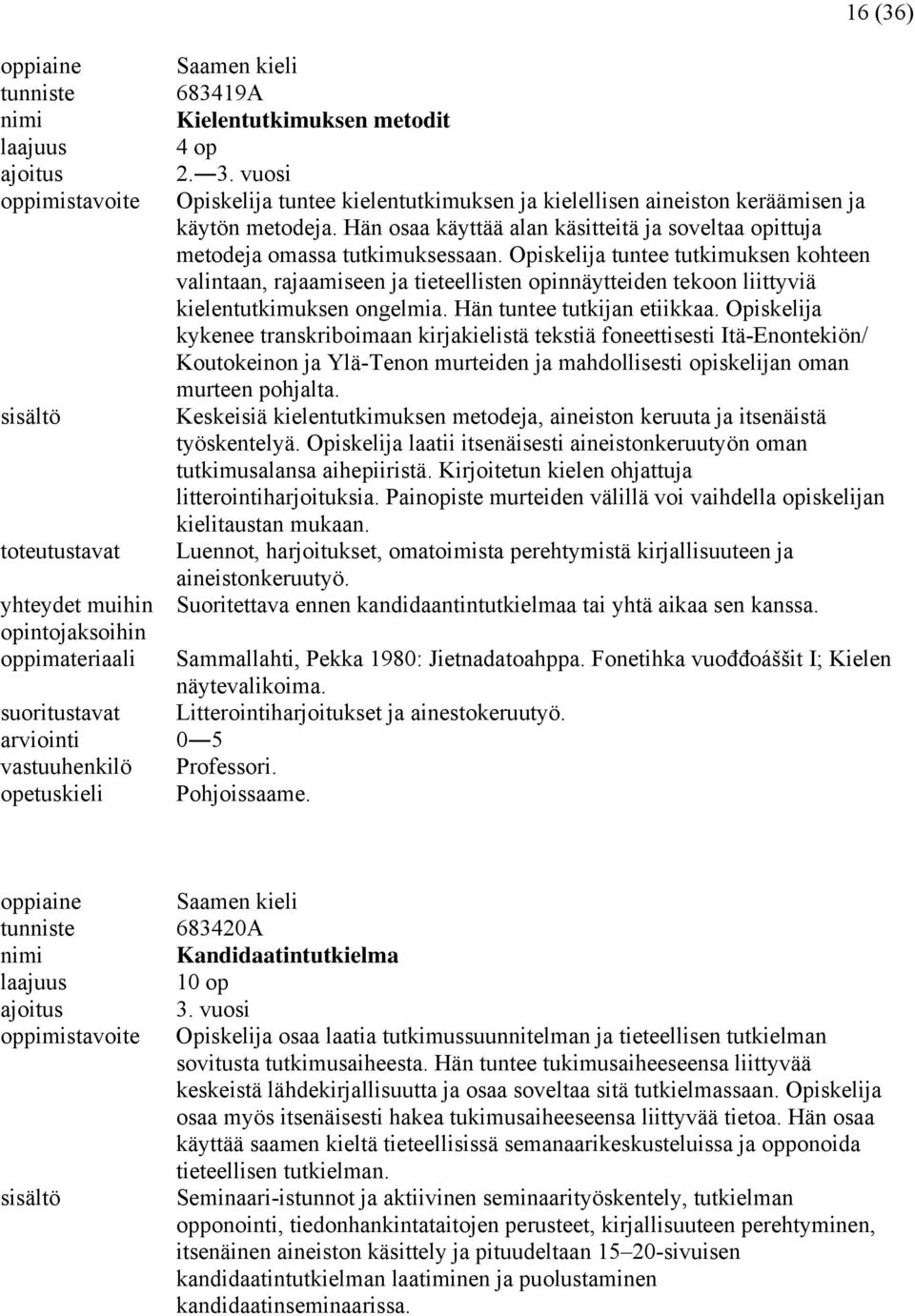 Opiskelija tuntee tutkimuksen kohteen valintaan, rajaamiseen ja tieteellisten opinnäytteiden tekoon liittyviä kielentutkimuksen ongelmia. Hän tuntee tutkijan etiikkaa.