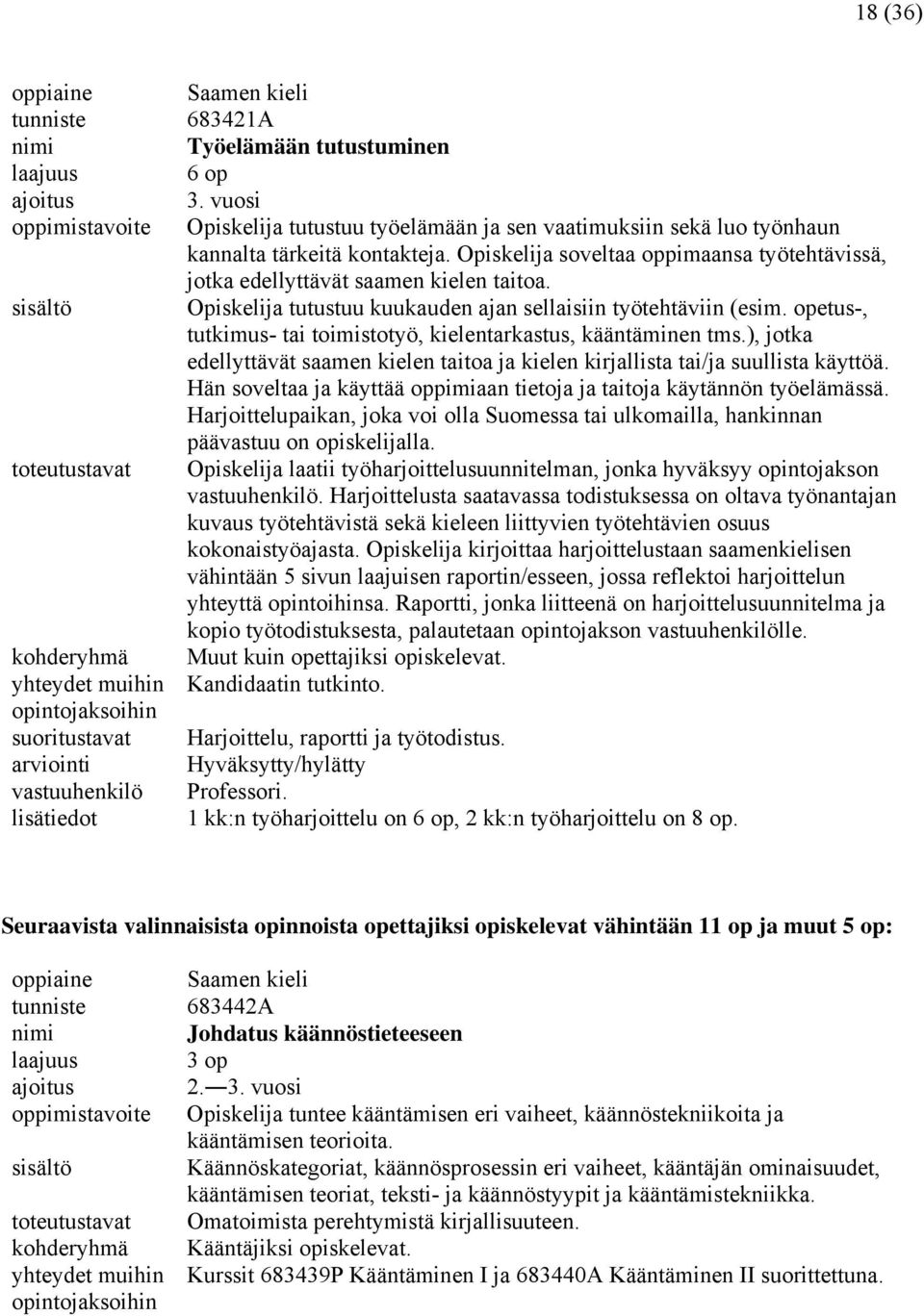 Opiskelija tutustuu kuukauden ajan sellaisiin työtehtäviin (esim. opetus-, tutkimus- tai toimistotyö, kielentarkastus, kääntäminen tms.