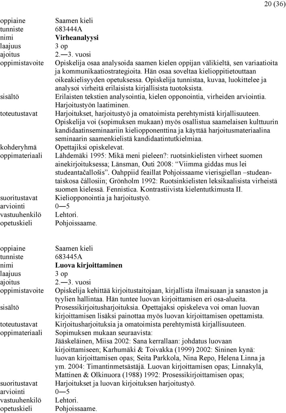 Erilaisten tekstien analysointia, kielen opponointia, virheiden arviointia. Harjoitustyön laatiminen. Harjoitukset, harjoitustyö ja omatoimista perehtymistä kirjallisuuteen.