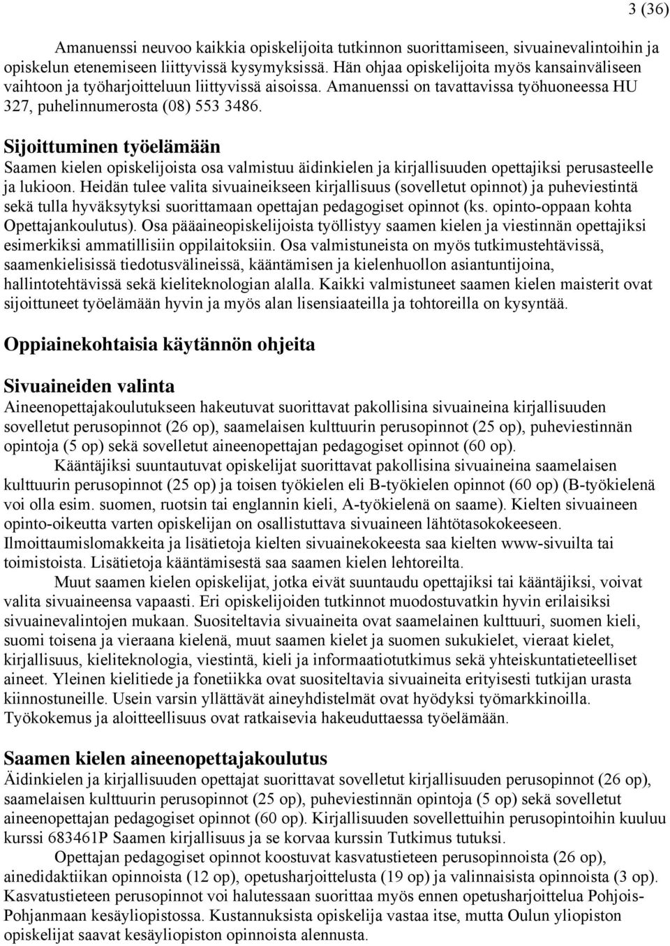 Sijoittuminen työelämään Saamen kielen opiskelijoista osa valmistuu äidinkielen ja kirjallisuuden opettajiksi perusasteelle ja lukioon.